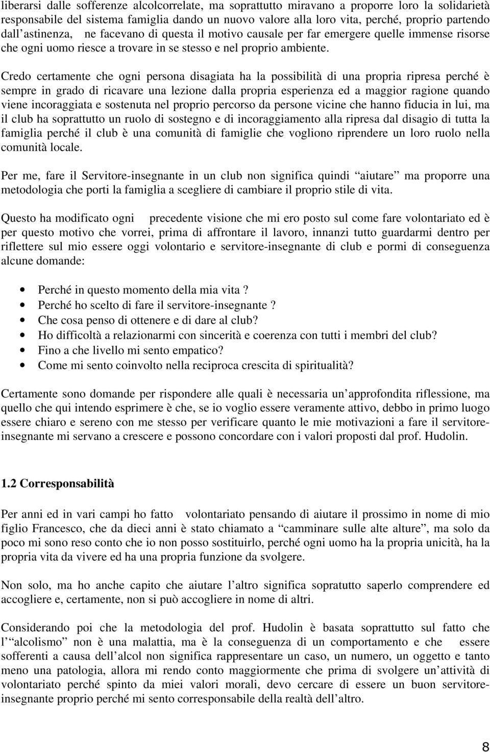 Credo certamente che ogni persona disagiata ha la possibilità di una propria ripresa perché è sempre in grado di ricavare una lezione dalla propria esperienza ed a maggior ragione quando viene