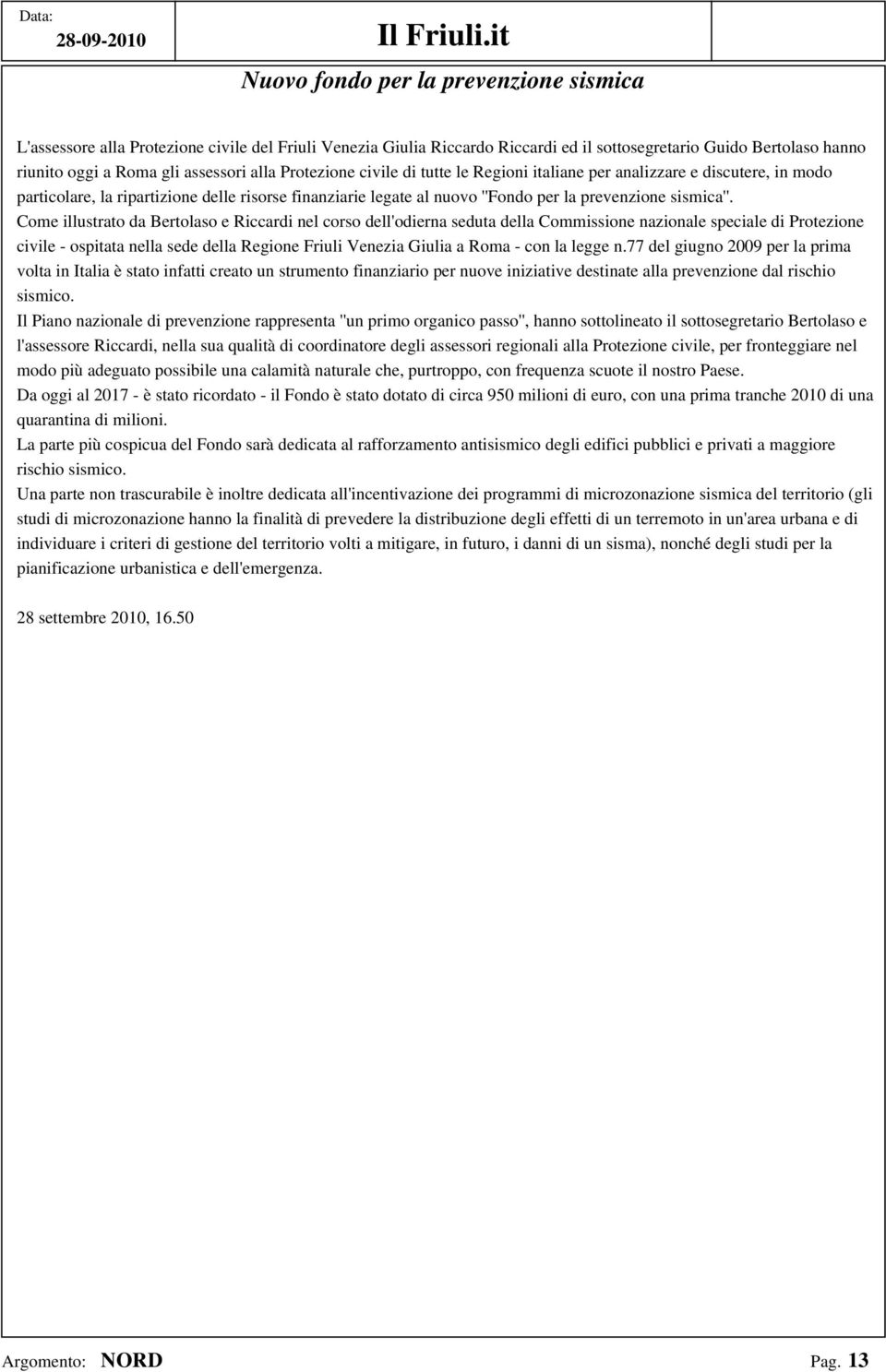 alla Protezione civile di tutte le Regioni italiane per analizzare e discutere, in modo particolare, la ripartizione delle risorse finanziarie legate al nuovo ''Fondo per la prevenzione sismica''.