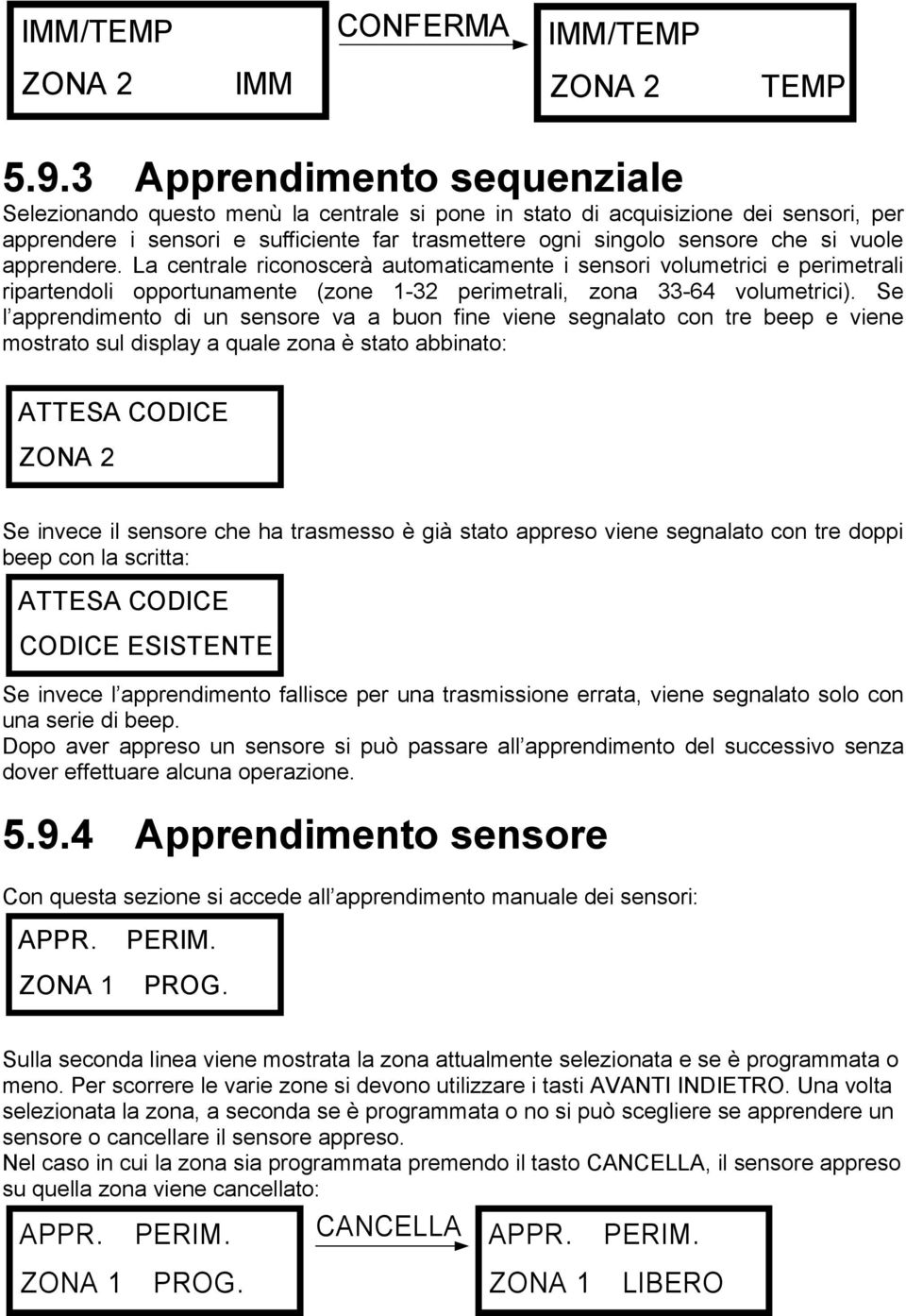 apprendere. La centrale riconoscerà automaticamente i sensori volumetrici e perimetrali ripartendoli opportunamente (zone 1-32 perimetrali, zona 33-64 volumetrici).