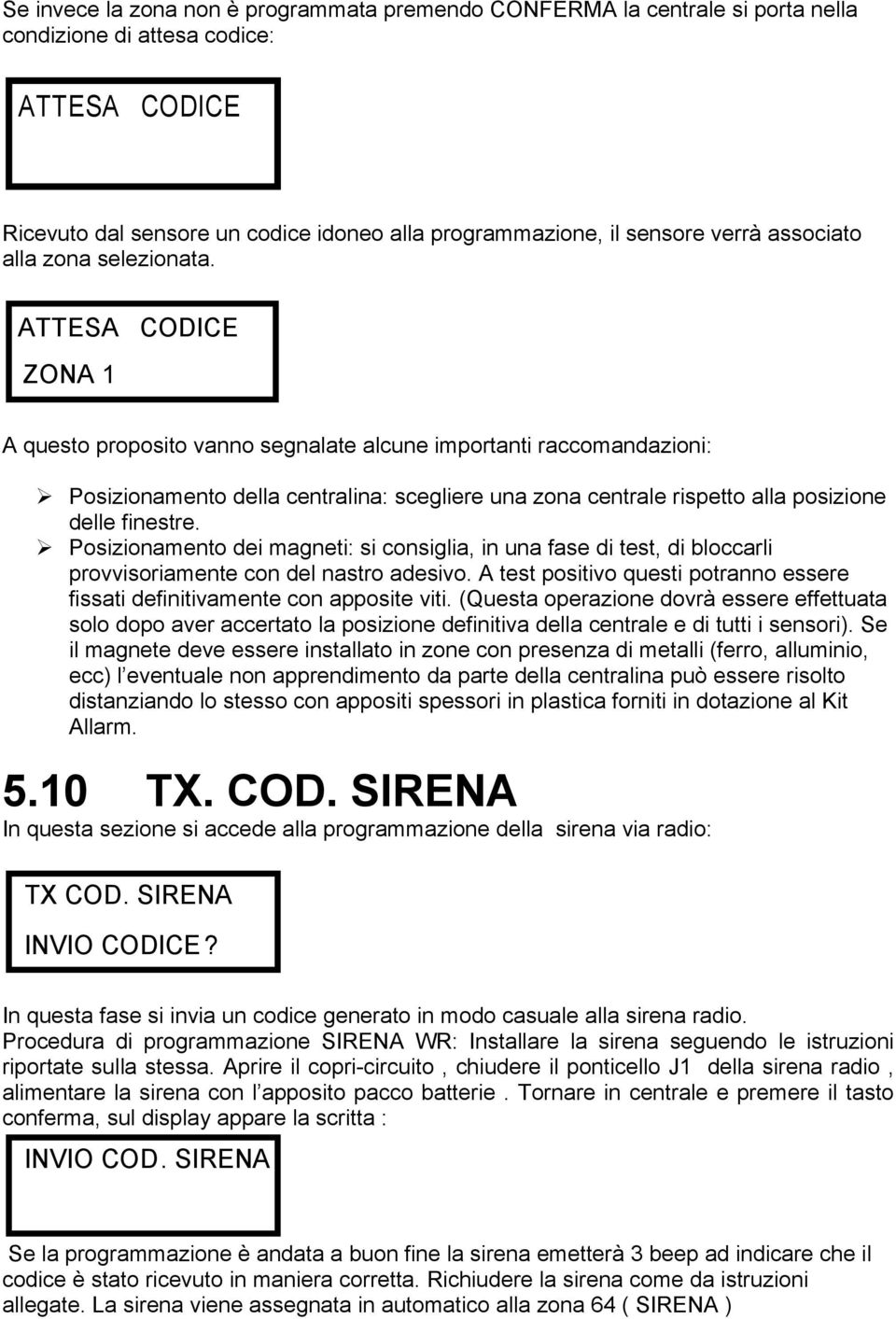 ATTESA CODICE ZONA 1 A questo proposito vanno segnalate alcune importanti raccomandazioni: Posizionamento della centralina: scegliere una zona centrale rispetto alla posizione delle finestre.