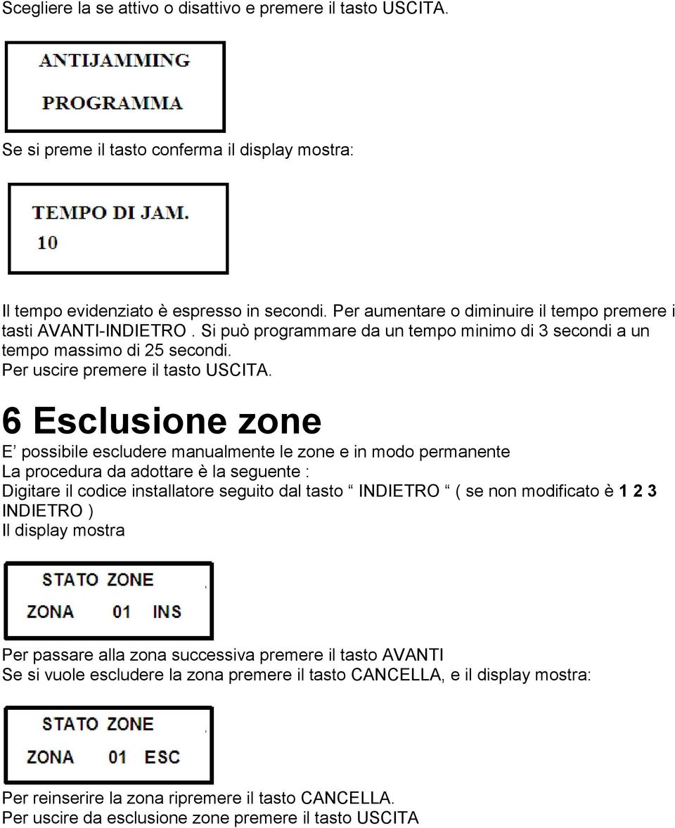 6 Esclusione zone E possibile escludere manualmente le zone e in modo permanente La procedura da adottare è la seguente : Digitare il codice installatore seguito dal tasto ( se non modificato è 1