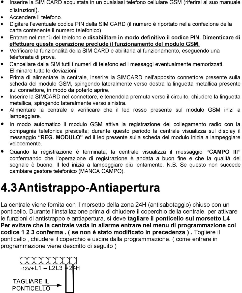 codice PIN. Dimenticare di effettuare questa operazione preclude il funzionamento del modulo GSM.