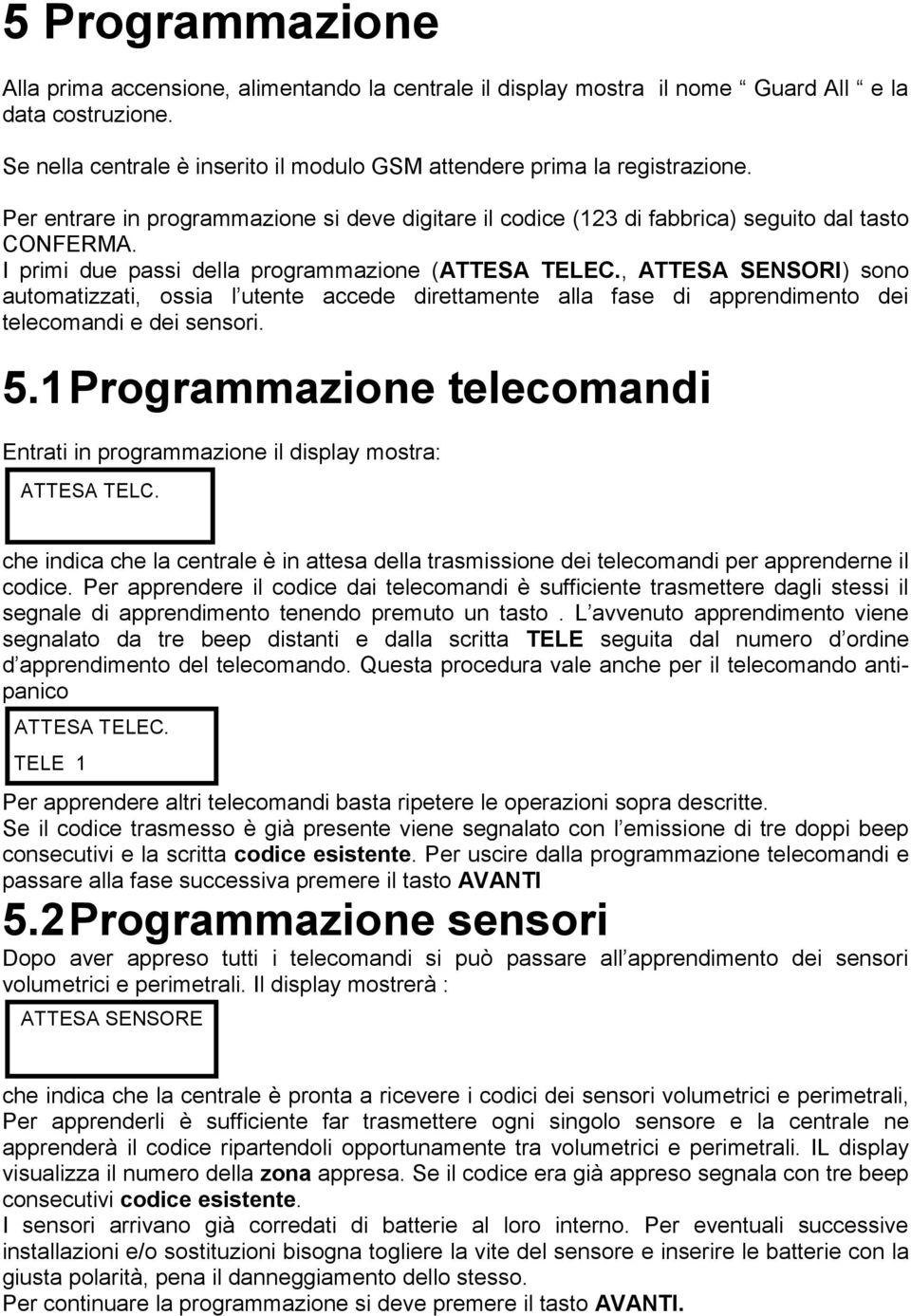 , ATTESA SENSORI) sono automatizzati, ossia l utente accede direttamente alla fase di apprendimento dei telecomandi e dei sensori. 5.