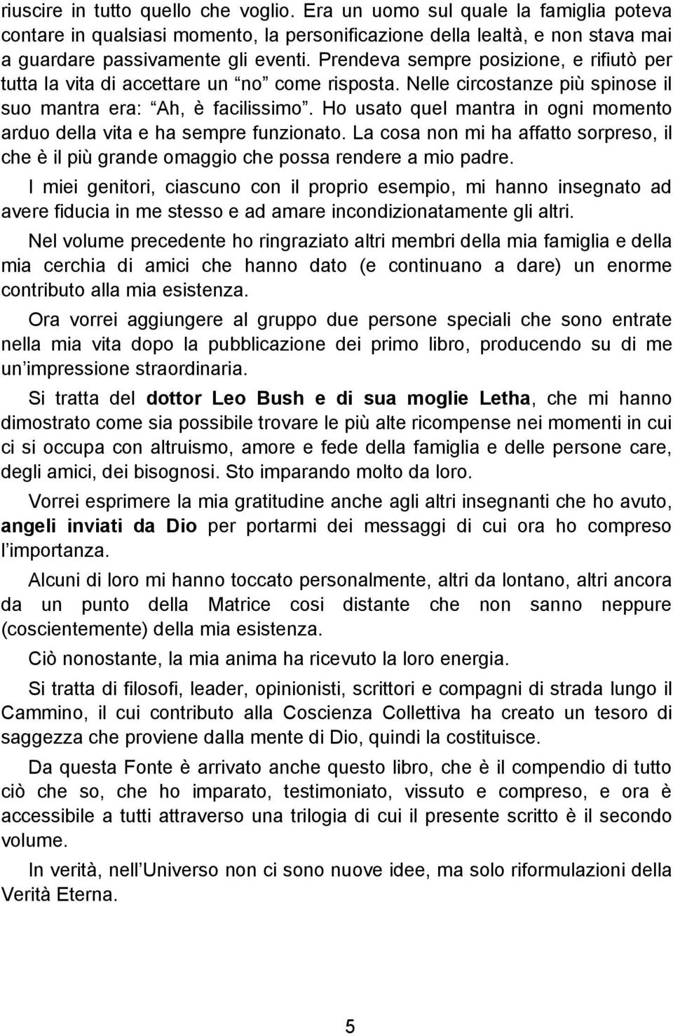 Ho usato quel mantra in ogni momento arduo della vita e ha sempre funzionato. La cosa non mi ha affatto sorpreso, il che è il più grande omaggio che possa rendere a mio padre.