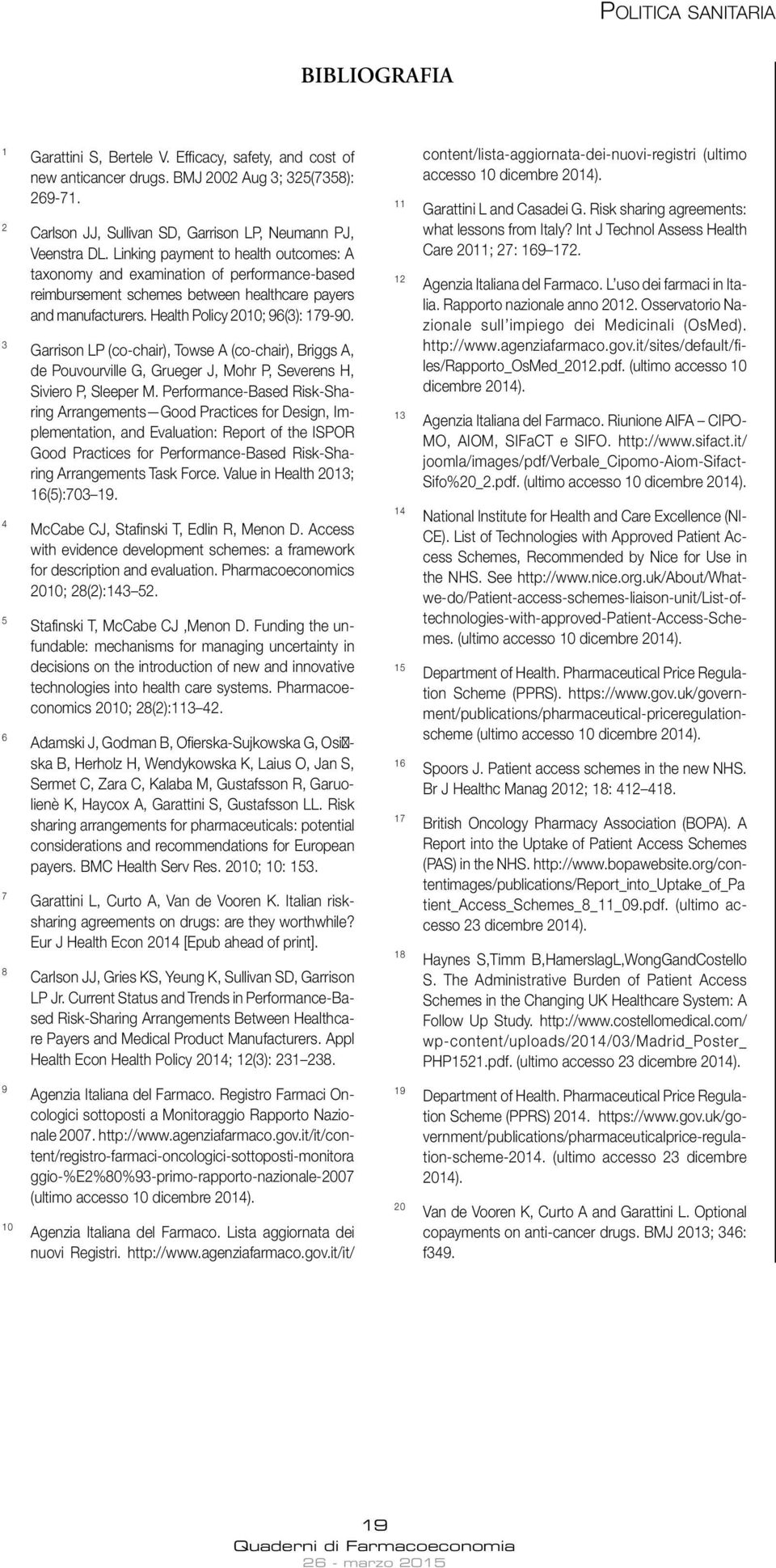 Linking payment to health outcomes: A taxonomy and examination of performance-based reimbursement schemes between healthcare payers and manufacturers. Health Policy 2010; 96(3): 179-90.