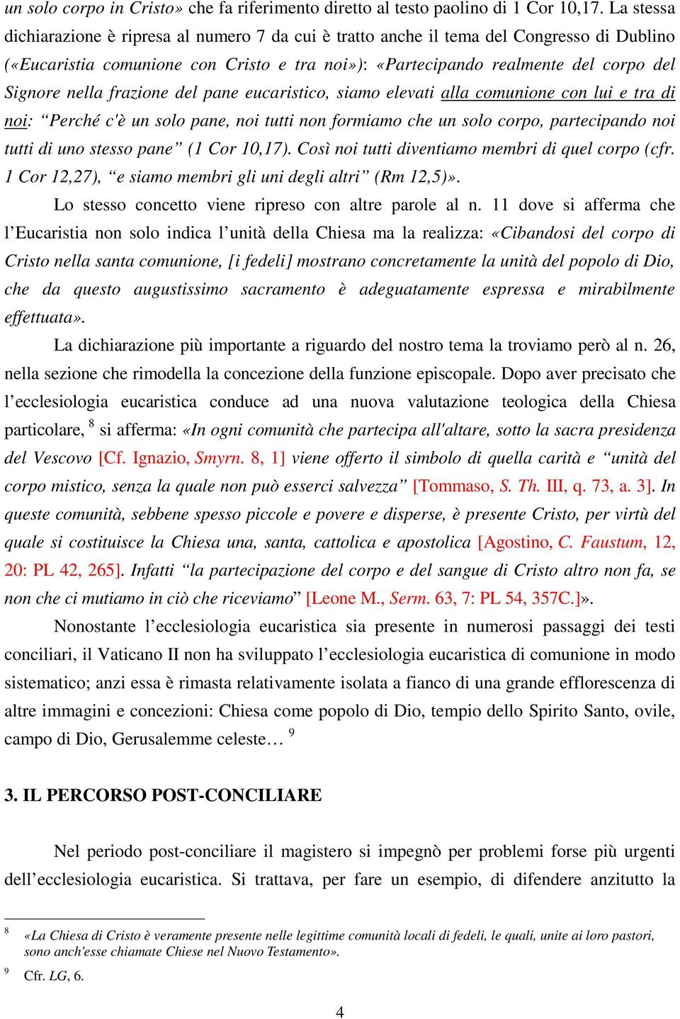 frazione del pane eucaristico, siamo elevati alla comunione con lui e tra di noi: Perché c'è un solo pane, noi tutti non formiamo che un solo corpo, partecipando noi tutti di uno stesso pane (1 Cor