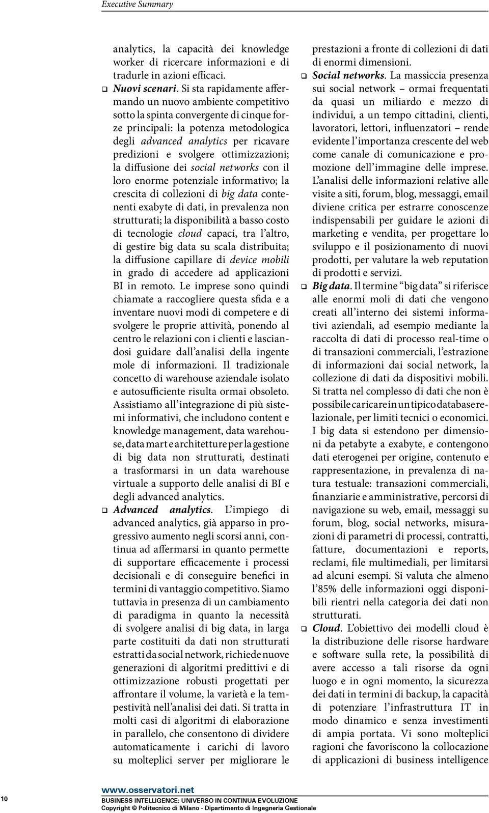 ottimizzazioni; la diffusione dei social networks con il loro enorme potenziale informativo; la crescita di collezioni di big data contenenti exabyte di dati, in prevalenza non strutturati; la