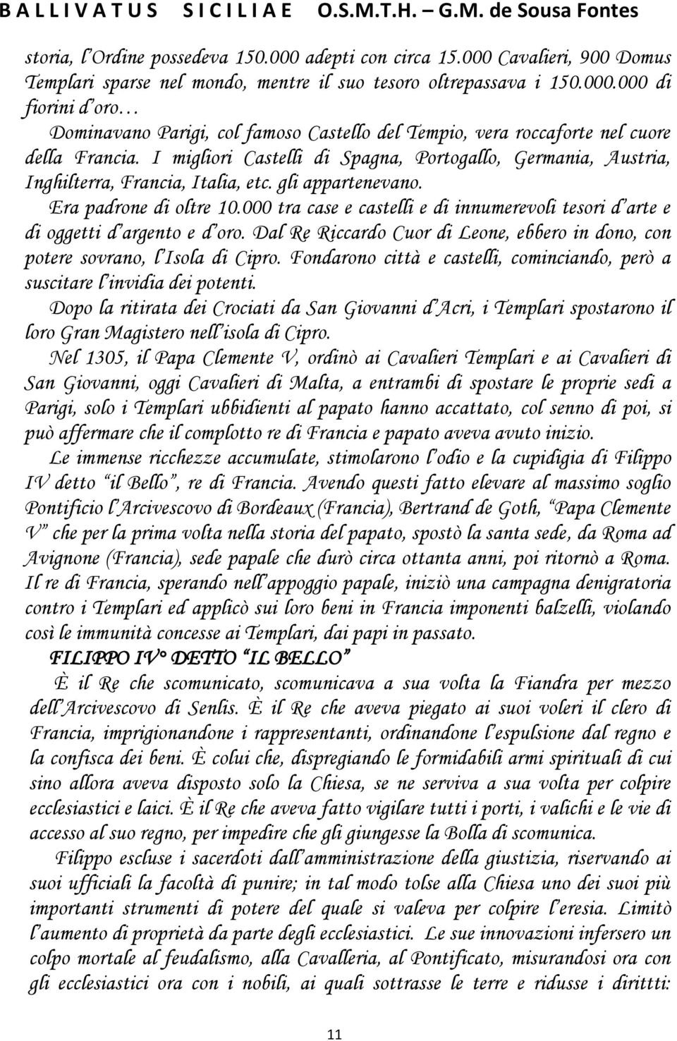 000 tra case e castelli e di innumerevoli tesori d arte e di oggetti d argento e d oro. Dal Re Riccardo Cuor di Leone, ebbero in dono, con potere sovrano, l Isola di Cipro.