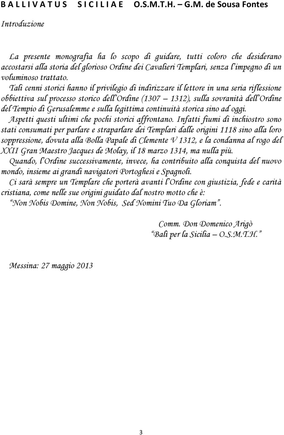 Gerusalemme e sulla legittima continuità storica sino ad oggi. Aspetti questi ultimi che pochi storici affrontano.