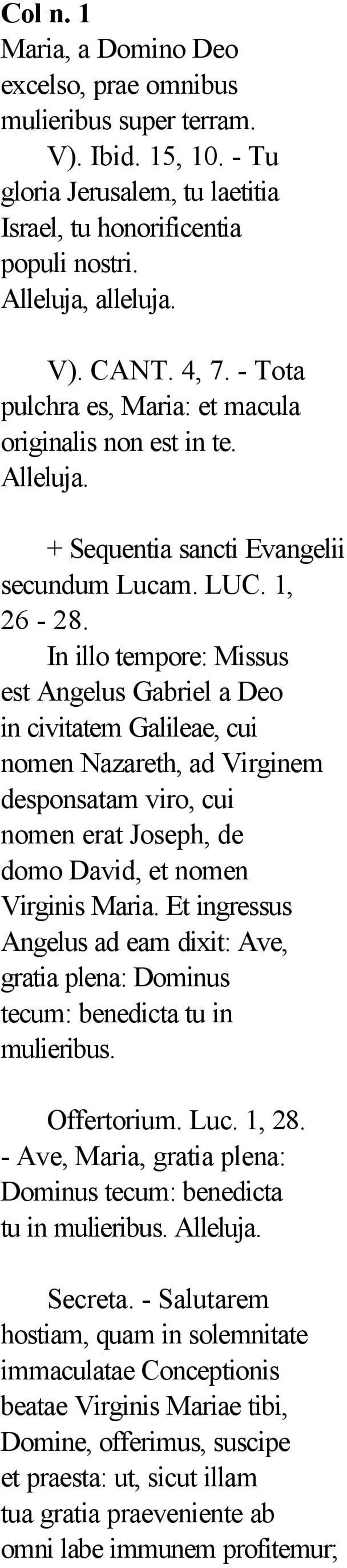 In illo tempore: Missus est Angelus Gabriel a Deo in civitatem Galileae, cui nomen Nazareth, ad Virginem desponsatam viro, cui nomen erat Joseph, de domo David, et nomen Virginis Maria.