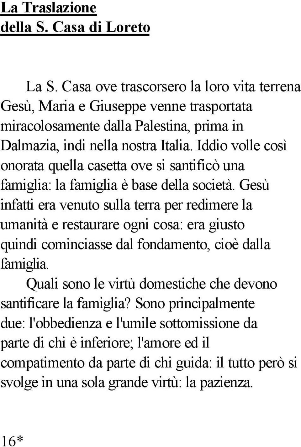 Iddio volle così onorata quella casetta ove si santificò una famiglia: la famiglia è base della società.