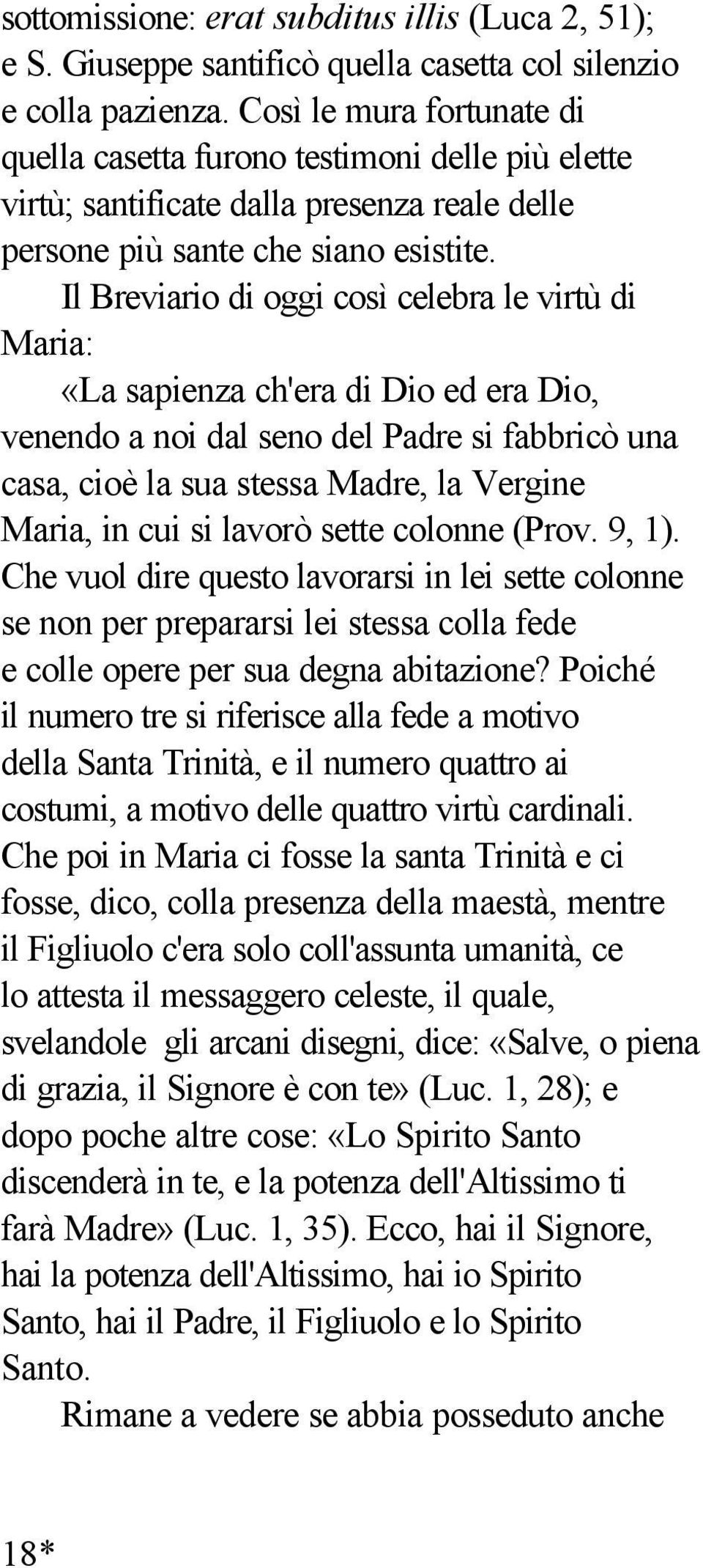 Il Breviario di oggi così celebra le virtù di Maria: «La sapienza ch'era di Dio ed era Dio, venendo a noi dal seno del Padre si fabbricò una casa, cioè la sua stessa Madre, la Vergine Maria, in cui