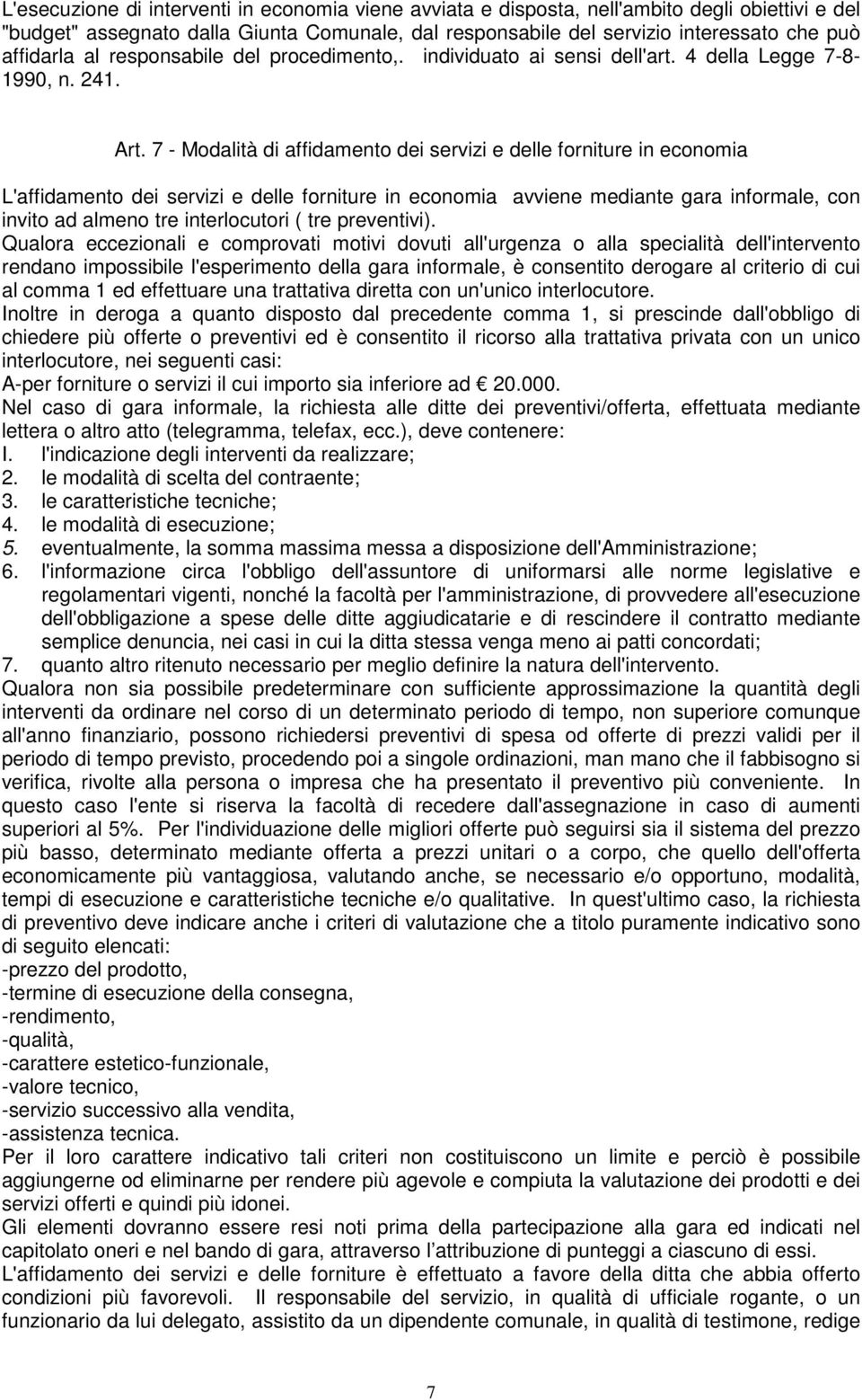 7 - Modalità di affidamento dei servizi e delle forniture in economia L'affidamento dei servizi e delle forniture in economia avviene mediante gara informale, con invito ad almeno tre interlocutori (