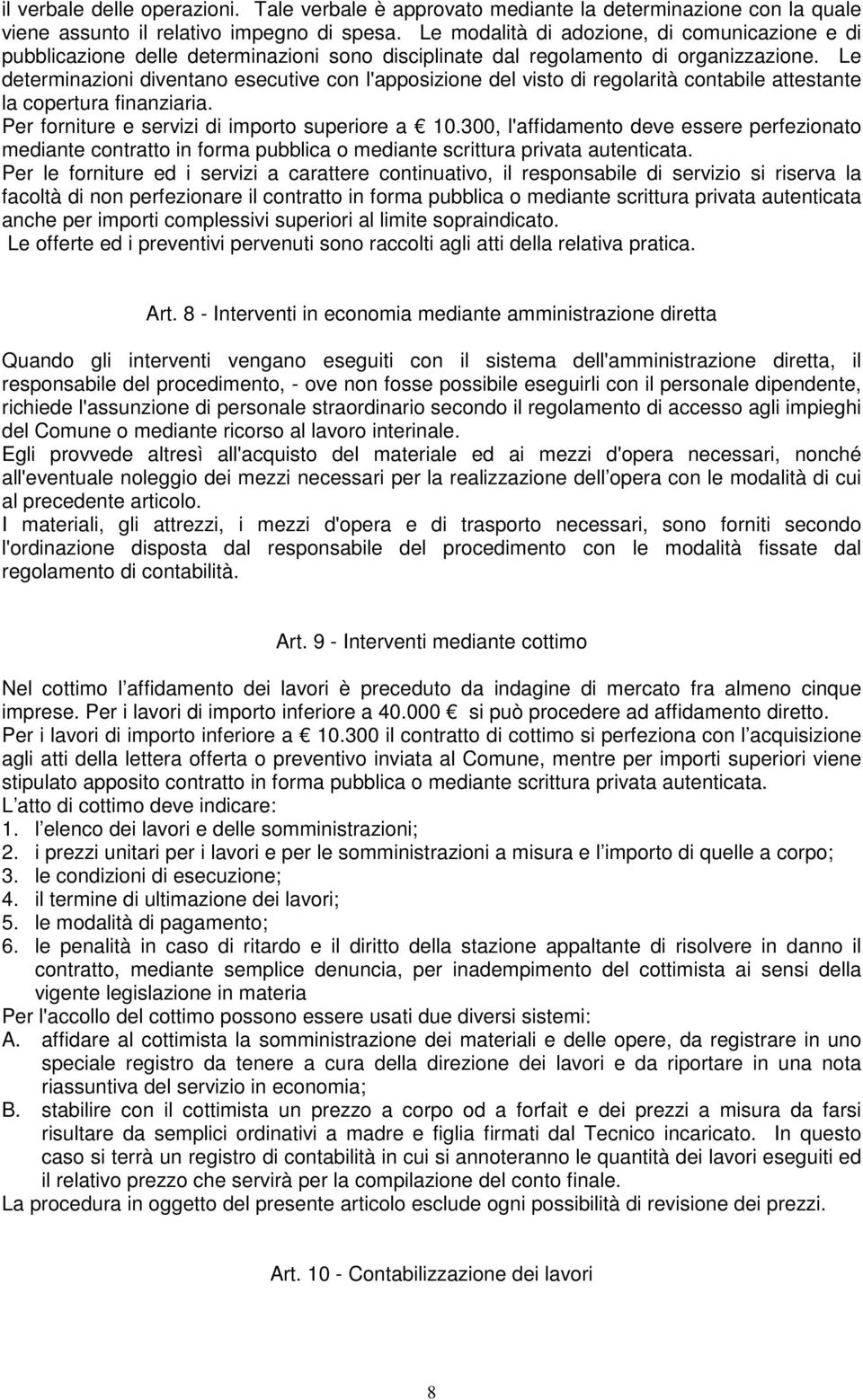 Le determinazioni diventano esecutive con l'apposizione del visto di regolarità contabile attestante la copertura finanziaria. Per forniture e servizi di importo superiore a 10.