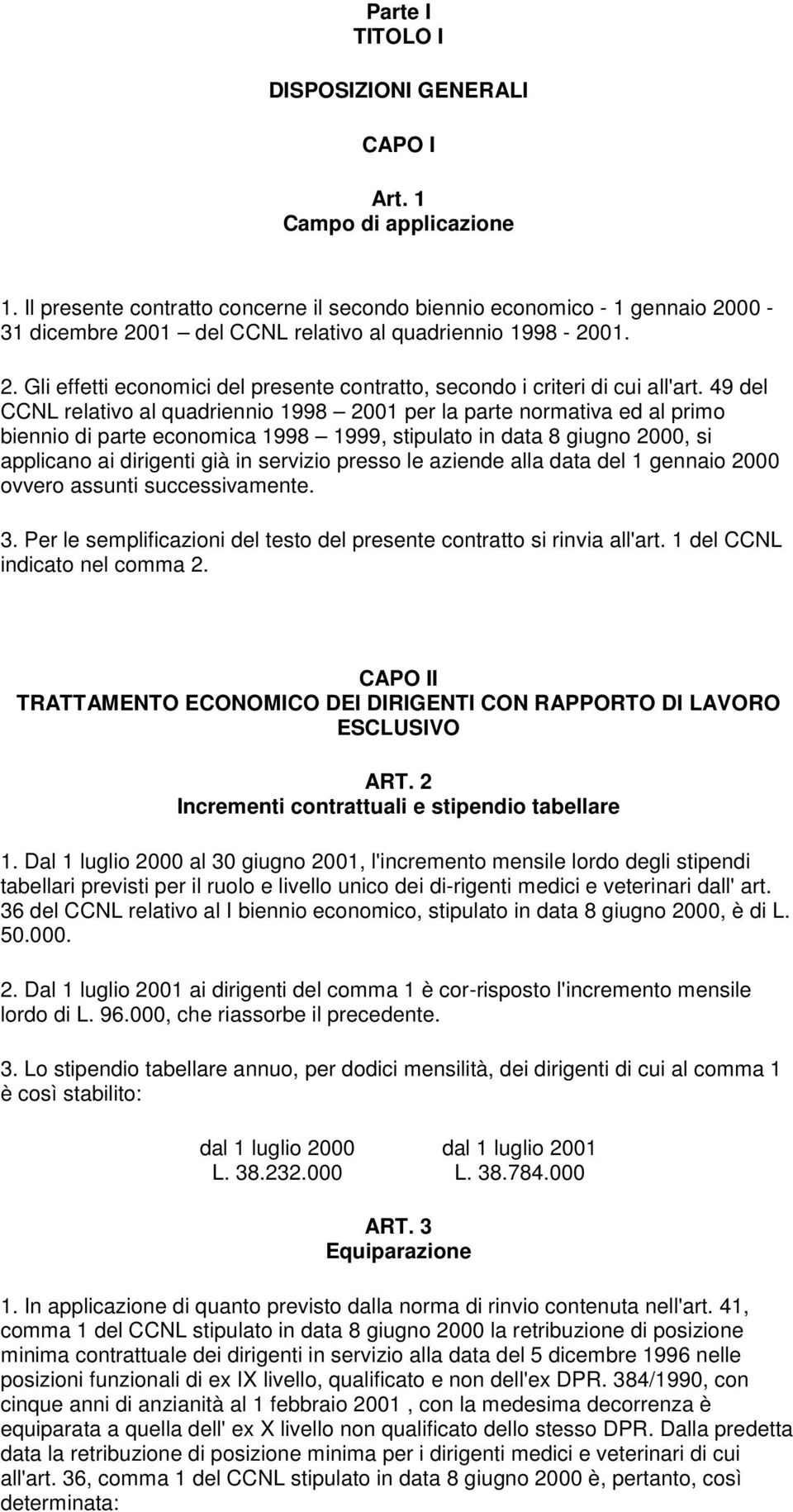 49 del CCNL relativo al quadriennio 1998 21 per la parte normativa ed al primo biennio di parte economica 1998 1999, stipulato in data 8 giugno 2, si applicano ai dirigenti già in servizio presso le