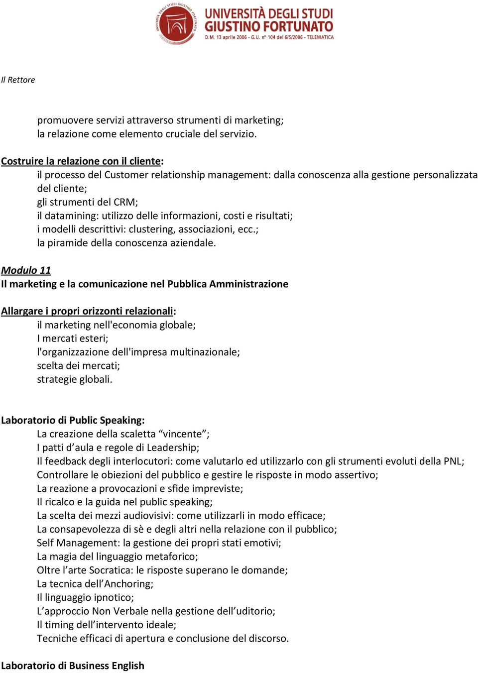 delle informazioni, costi e risultati; i modelli descrittivi: clustering, associazioni, ecc.; la piramide della conoscenza aziendale.