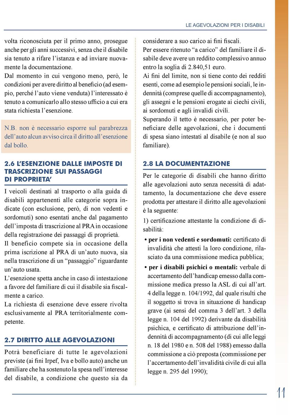 richiesta l esenzione. N.B. non è necessario esporre sul parabrezza dell auto alcun avviso circa il diritto all esenzione dal bollo. considerare a suo carico ai fini fiscali.