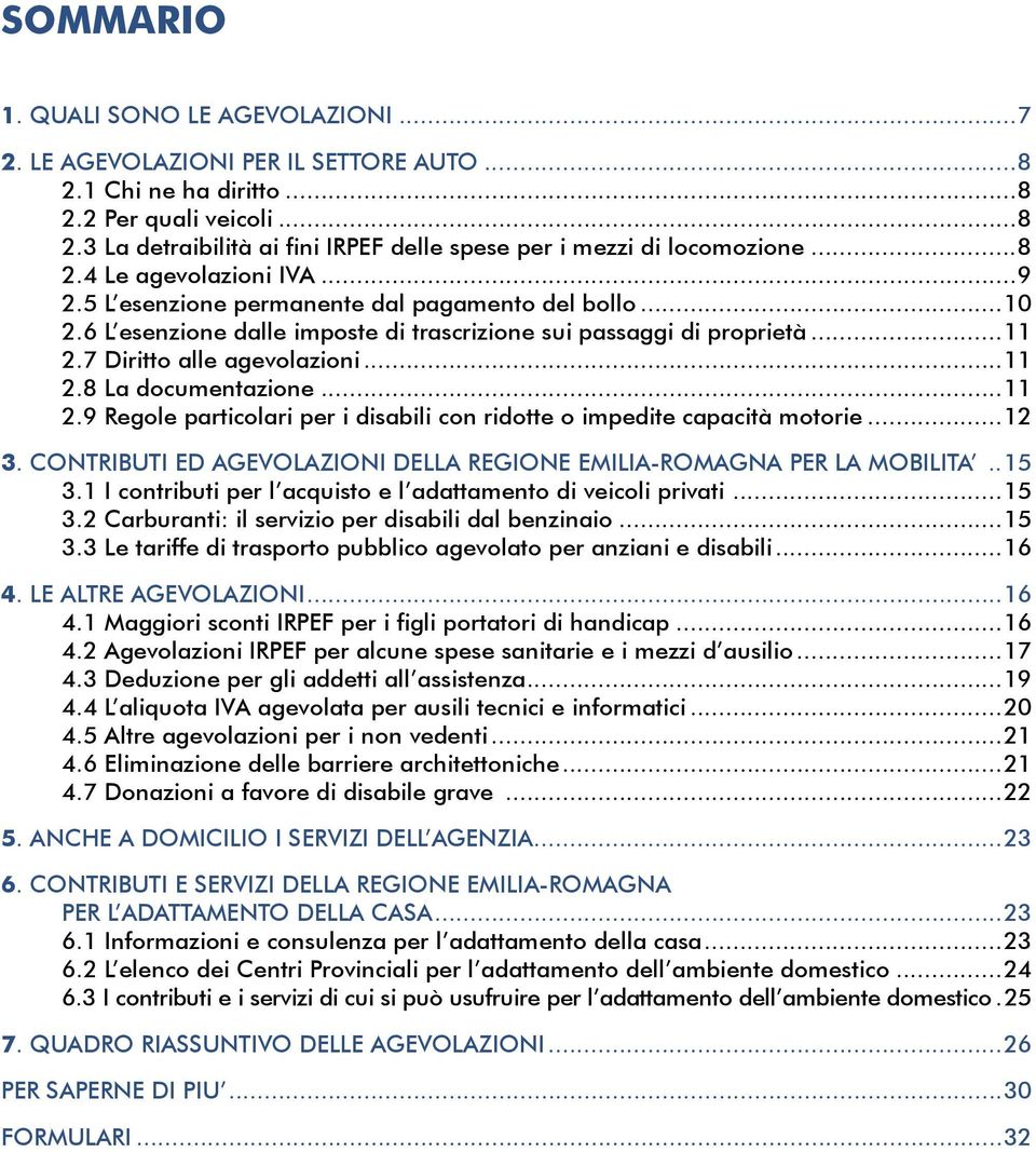 ..11 2.9 Regole particolari per i disabili con ridotte o impedite capacità motorie...12 3. CONTRIBUTI ED AGEVOLAZIONI DELLA REGIONE EMILIA-ROMAGNA PER LA MOBILITA..15 3.