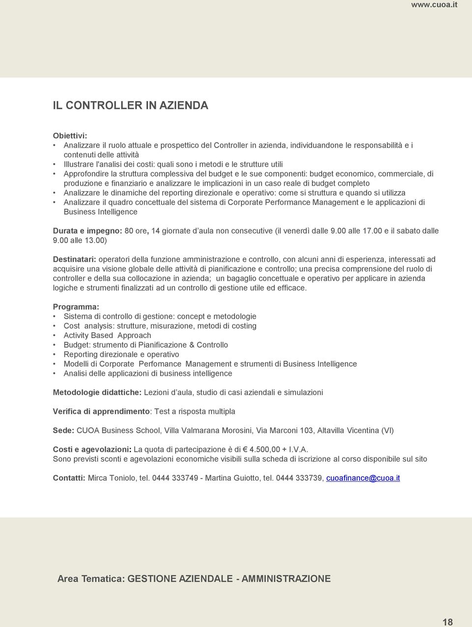 in un caso reale di budget completo Analizzare le dinamiche del reporting direzionale e operativo: come si struttura e quando si utilizza Analizzare il quadro concettuale del sistema di Corporate