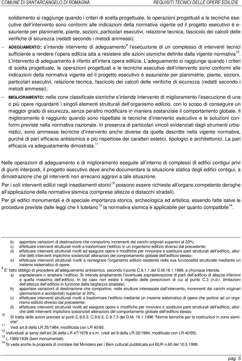 calcoli delle verifiche di sicurezza (redatti secondo i metodi ammessi); ADEGUAMENTO: s intende intervento di adeguamento 9 l esecuzione di un complesso di interventi tecnici sufficiente a rendere l