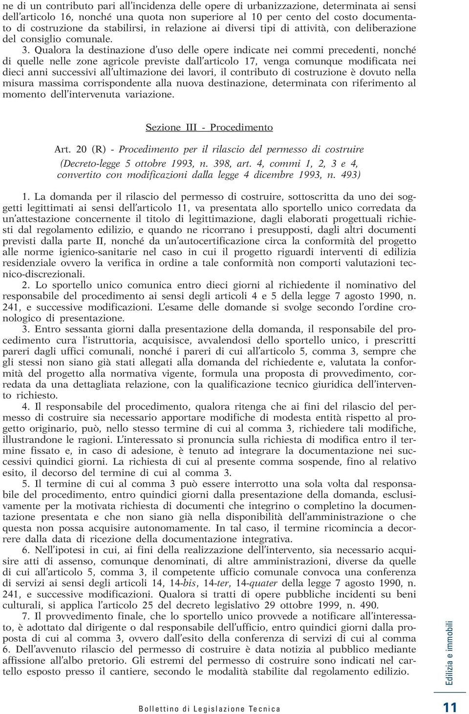 Qualora la destinazione d uso delle opere indicate nei commi precedenti, nonché di quelle nelle zone agricole previste dall articolo 17, venga comunque modificata nei dieci anni successivi all