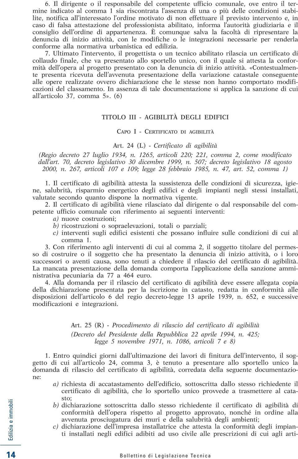 È comunque salva la facoltà di ripresentare la denuncia di inizio attività, con le modifiche o le integrazioni necessarie per renderla conforme alla normativa urbanistica ed edilizia. 7.