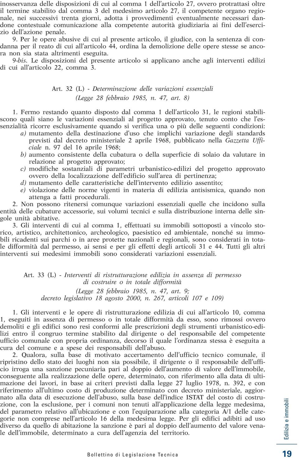 Per le opere abusive di cui al presente articolo, il giudice, con la sentenza di condanna per il reato di cui all articolo 44, ordina la demolizione delle opere stesse se ancora non sia stata