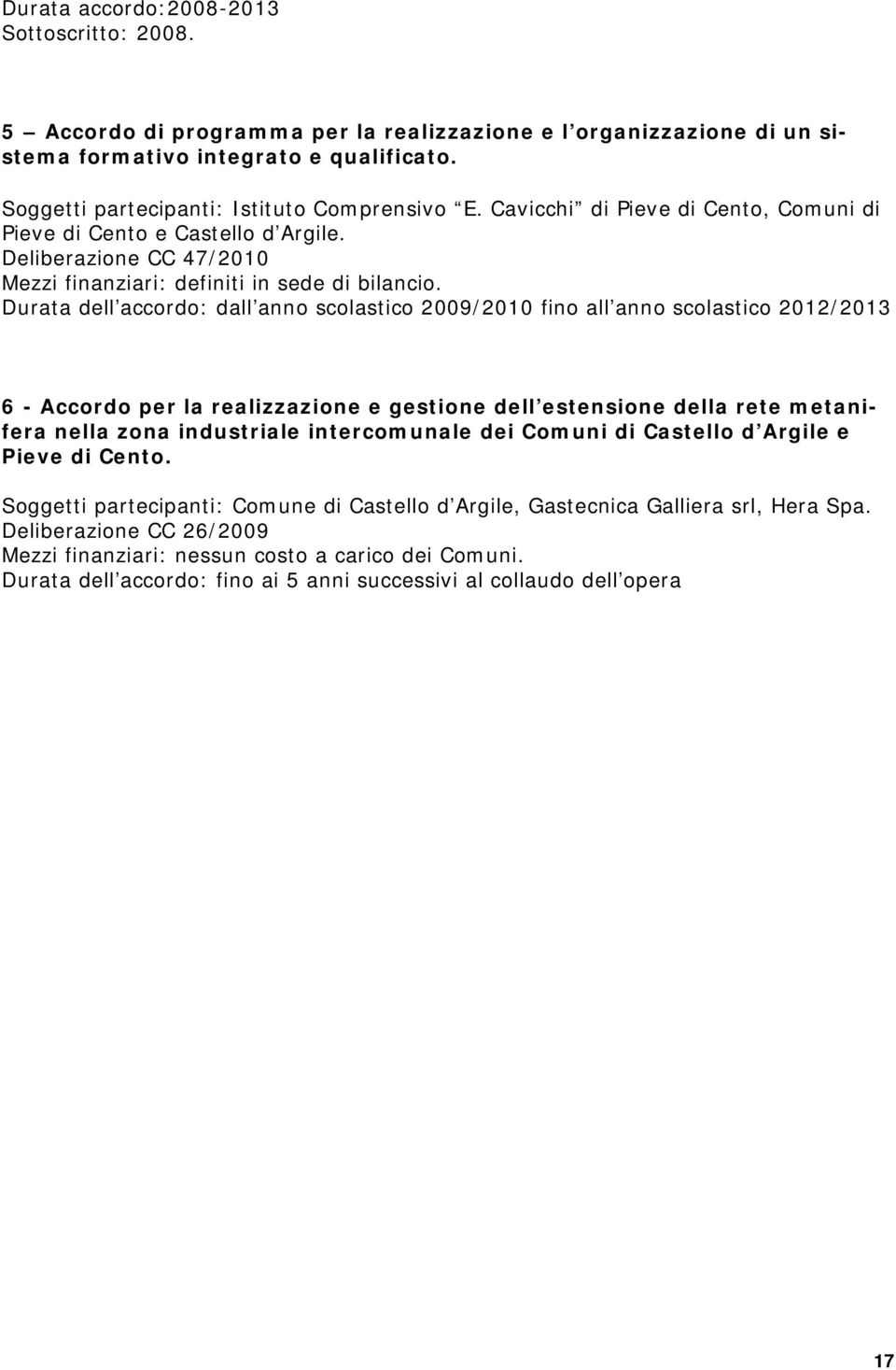 Durata dell accordo: dall anno scolastico 2009/2010 fino all anno scolastico 2012/2013 6 - Accordo per la realizzazione e gestione dell estensione della rete metanifera nella zona industriale