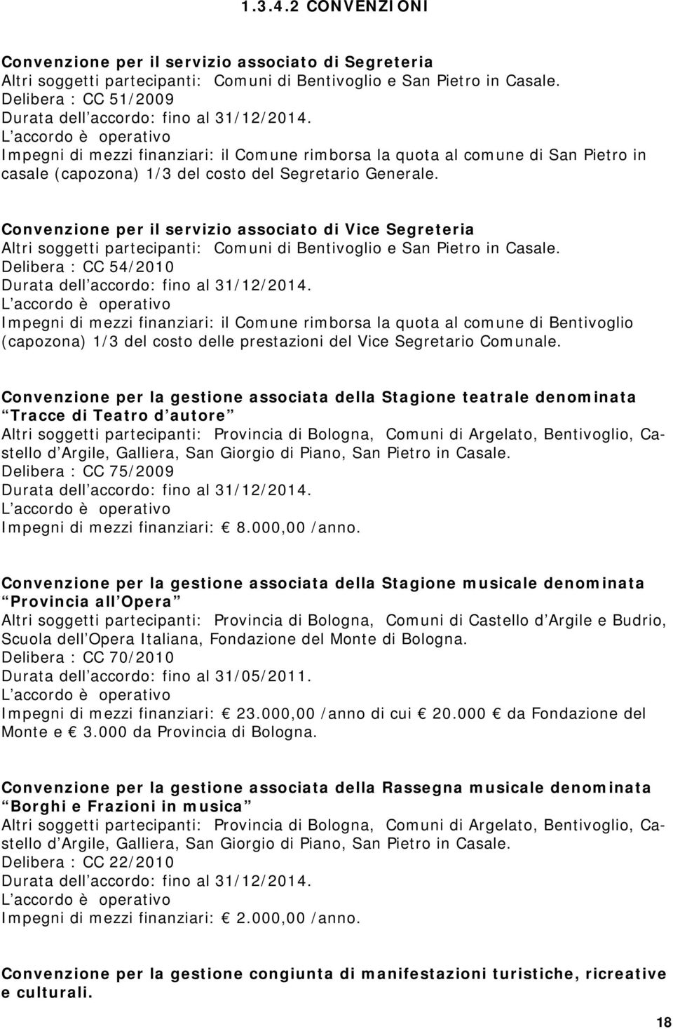 L accordo è operativo Impegni di mezzi finanziari: il Comune rimborsa la quota al comune di San Pietro in casale (capozona) 1/3 del costo del Segretario Generale.