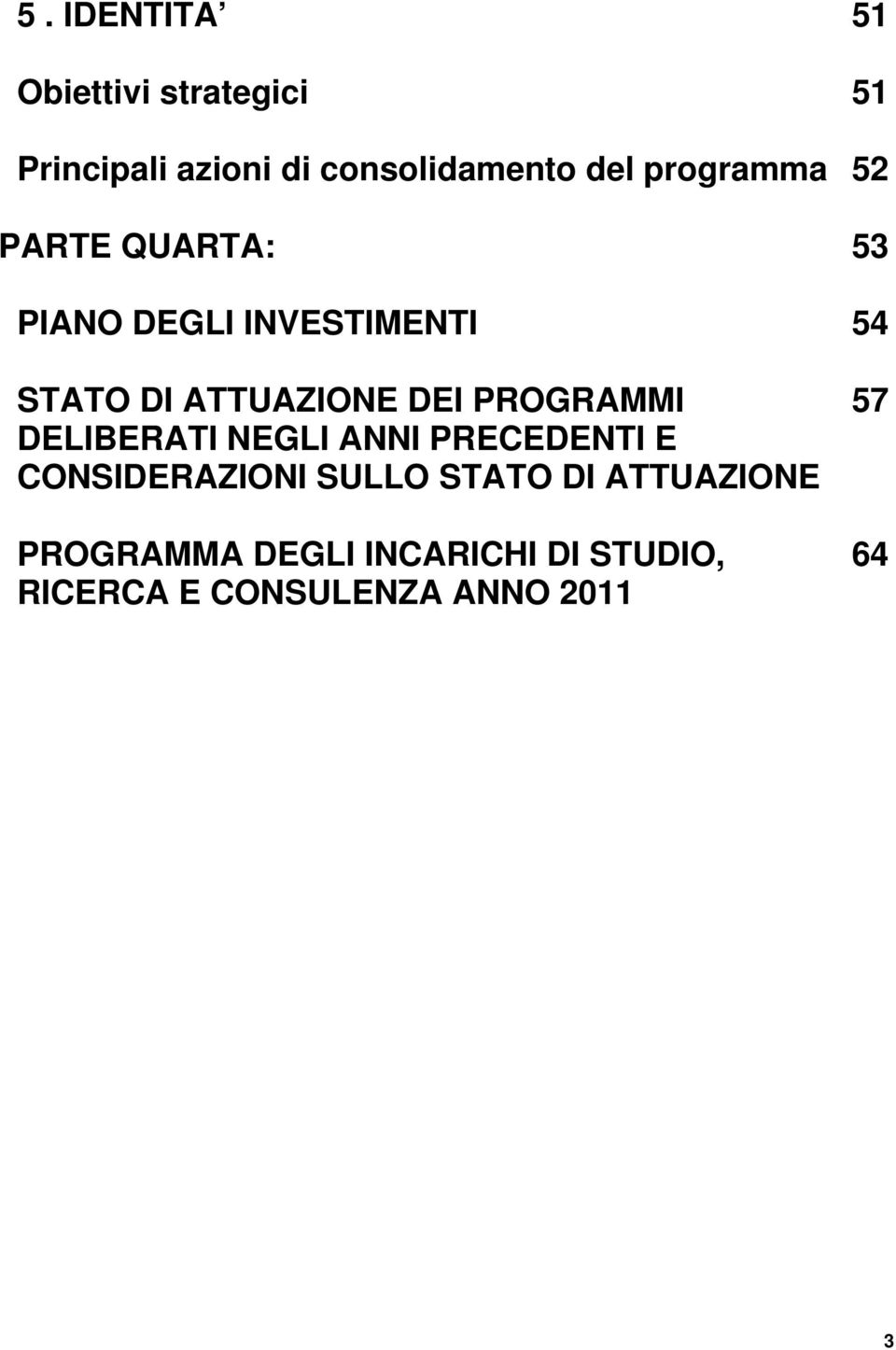 DEI PROGRAMMI DELIBERATI NEGLI ANNI PRECEDENTI E CONSIDERAZIONI SULLO STATO DI