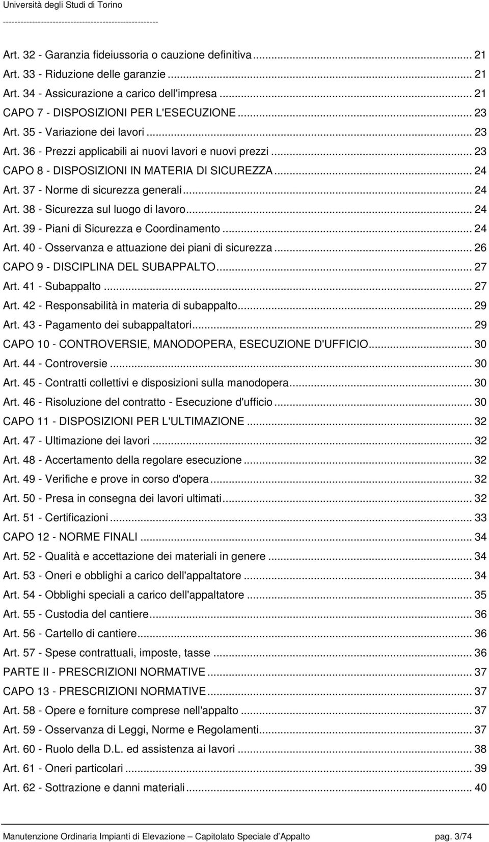 .. 24 Art. 39 - Piani di Sicurezza e Coordinamento... 24 Art. 40 - Osservanza e attuazione dei piani di sicurezza... 26 CAPO 9 - DISCIPLINA DEL SUBAPPALTO... 27 Art.