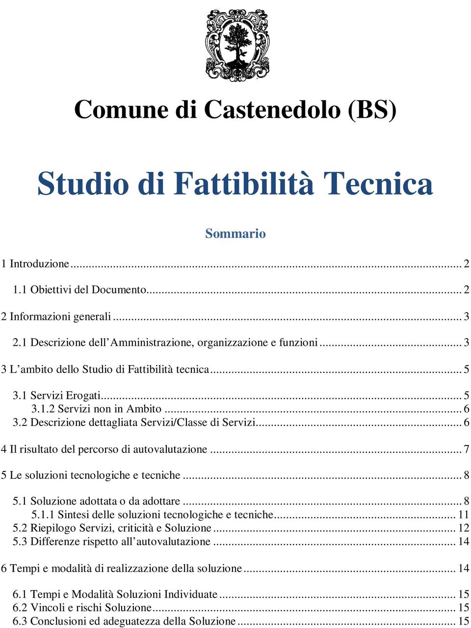 2 Descrizione dettagliata Servizi/Classe di Servizi... 6 4 Il risultato del percorso di autovalutazione... 7 5 Le soluzioni tecnologiche e tecniche... 8 5.1 