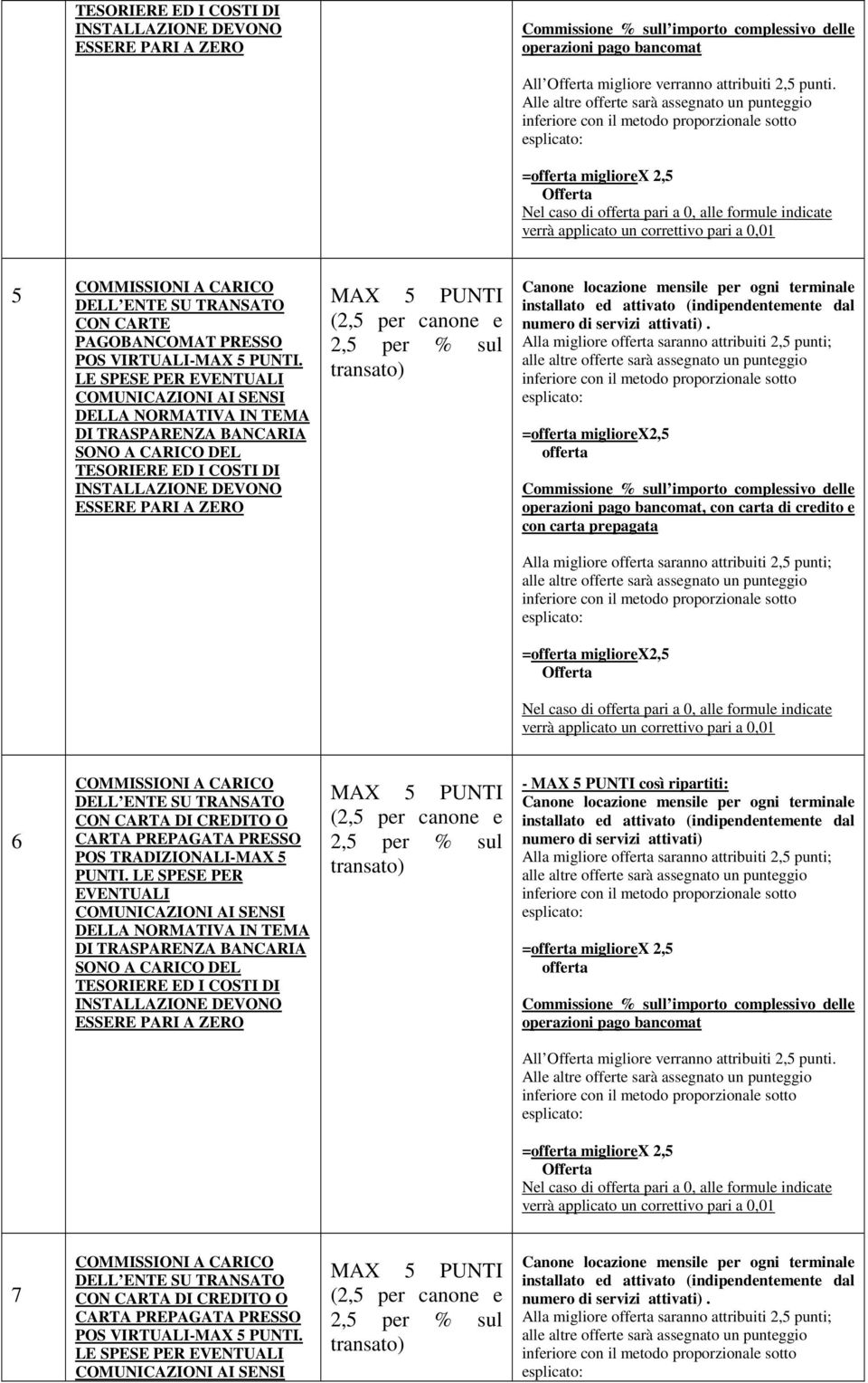 = migliorex2,5 operazioni pago bancomat, con carta di credito e con carta prepagata = migliorex2,5 Nel caso di pari a 0, alle formule indicate 6 CON CARTA DI CREDITO O CARTA PREPAGATA PRESSO POS