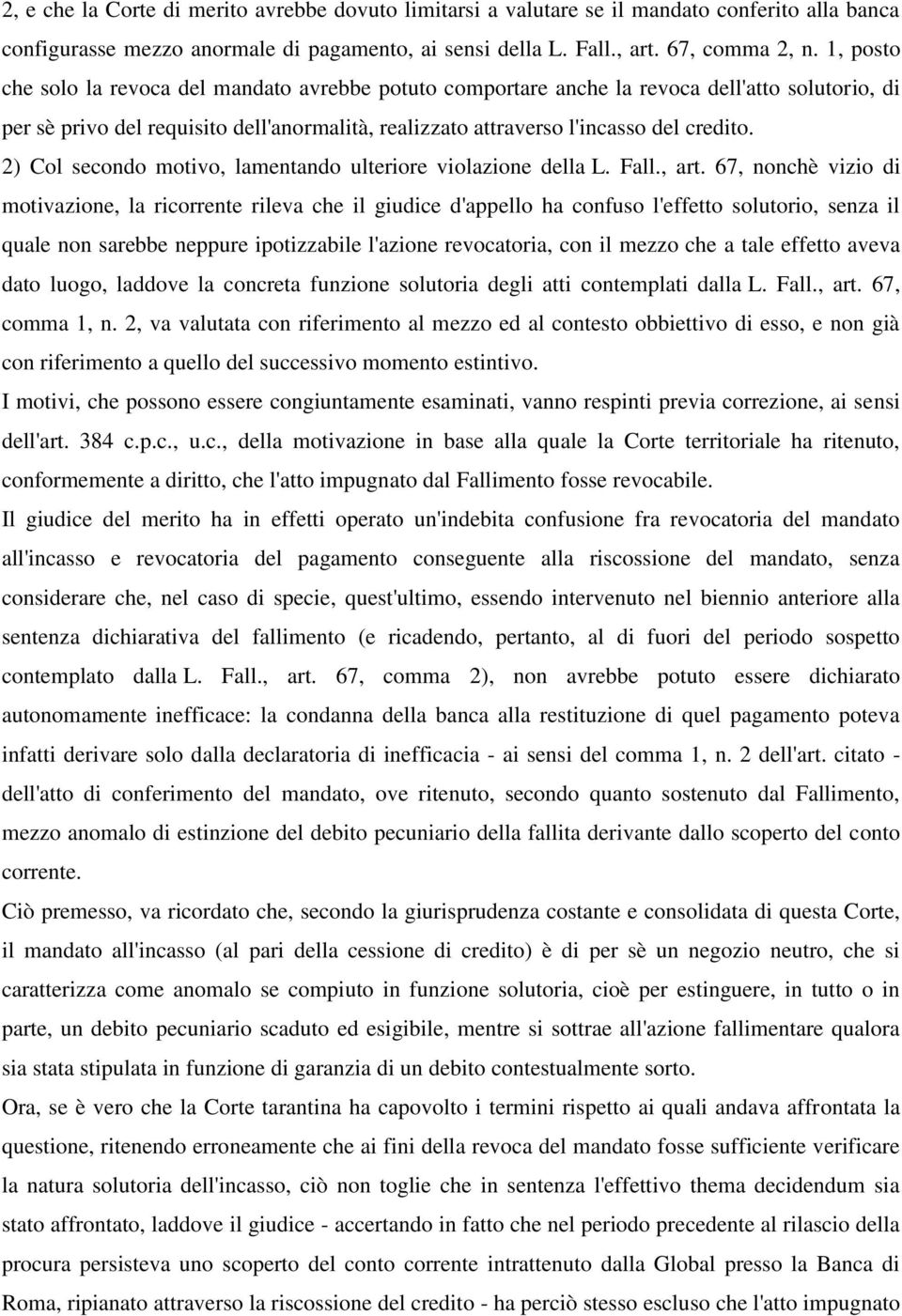 2) Col secondo motivo, lamentando ulteriore violazione della L. Fall., art.