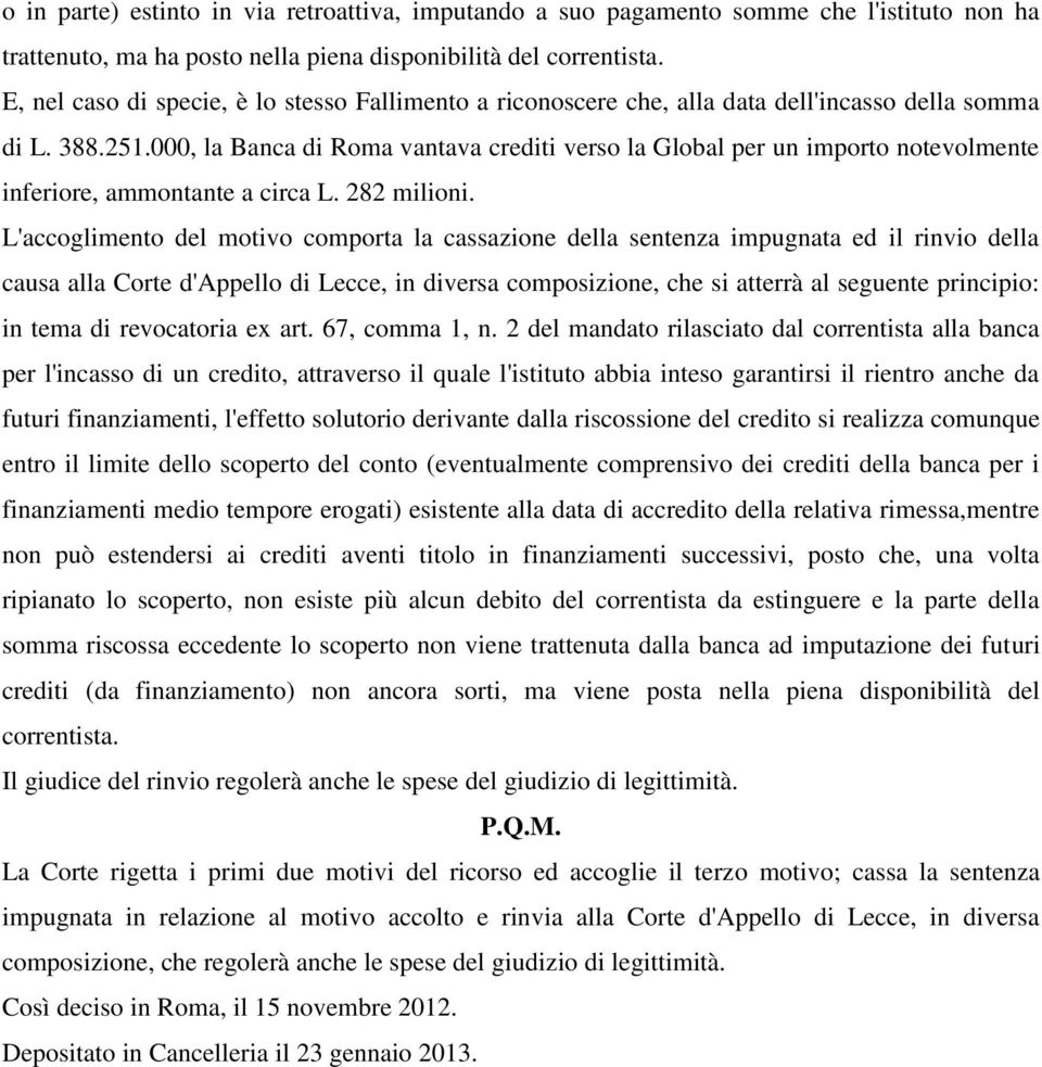 000, la Banca di Roma vantava crediti verso la Global per un importo notevolmente inferiore, ammontante a circa L. 282 milioni.