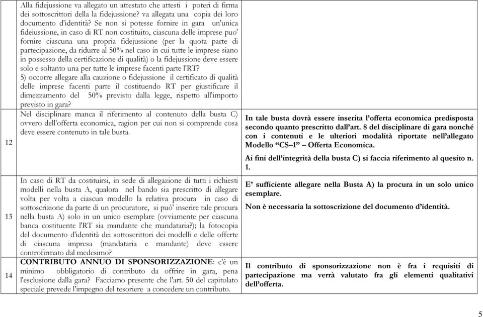 ridurre al 50% nel caso in cui tutte le imprese siano in possesso della certificazione di qualità) o la fidejussione deve essere solo e soltanto una per tutte le imprese facenti parte l'rt?