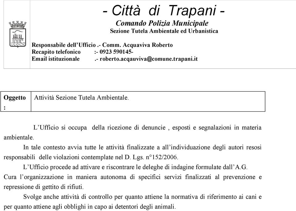 In tale contesto avvia tutte le attività finalizzate a all individuazione degli autori resosi responsabili delle violazioni contemplate nel D. Lgs. n 152/2006.