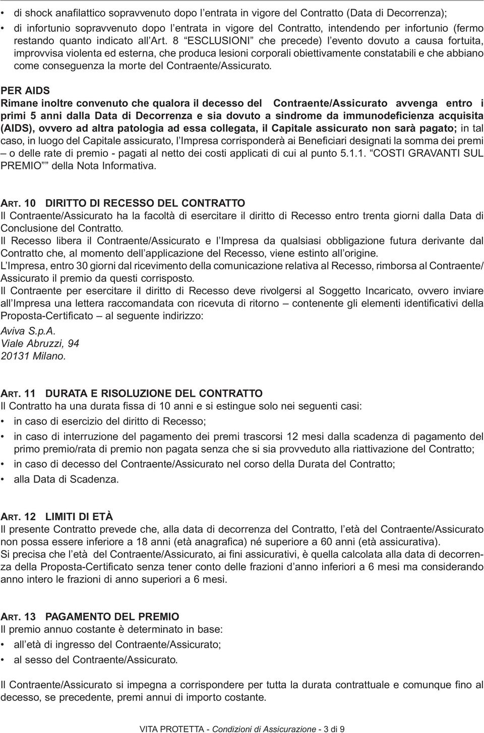 8 ESCLUSIONI che precede) l evento dovuto a causa fortuita, improvvisa violenta ed esterna, che produca lesioni corporali obiettivamente constatabili e che abbiano come conseguenza la morte del