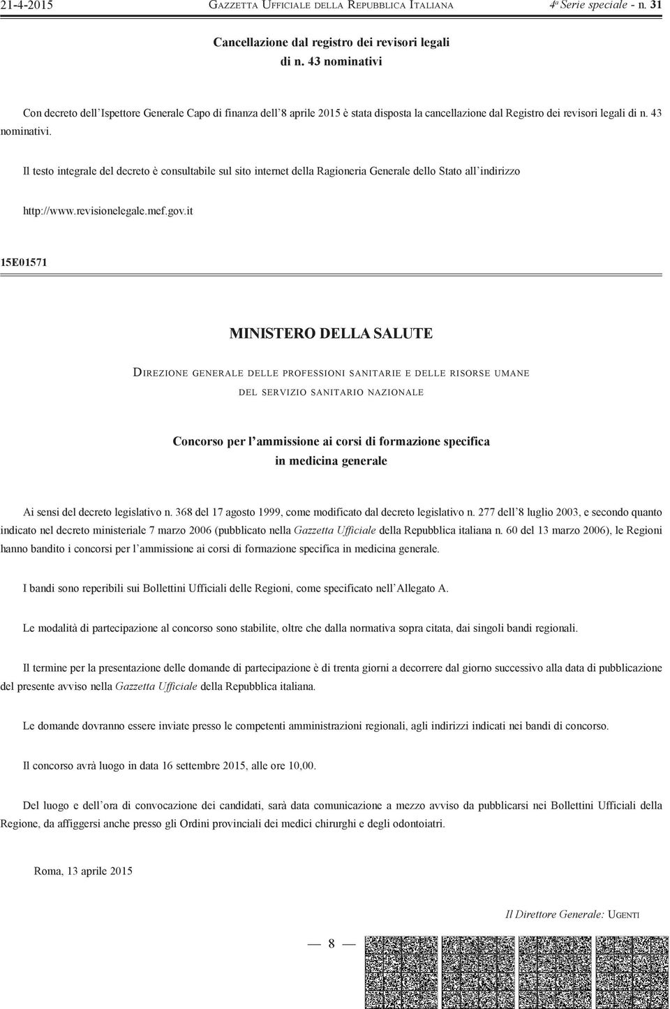 Il testo integrale del decreto è consultabile sul sito internet della Ragioneria Generale dello Stato all indirizzo http://www.revisionelegale.mef.gov.