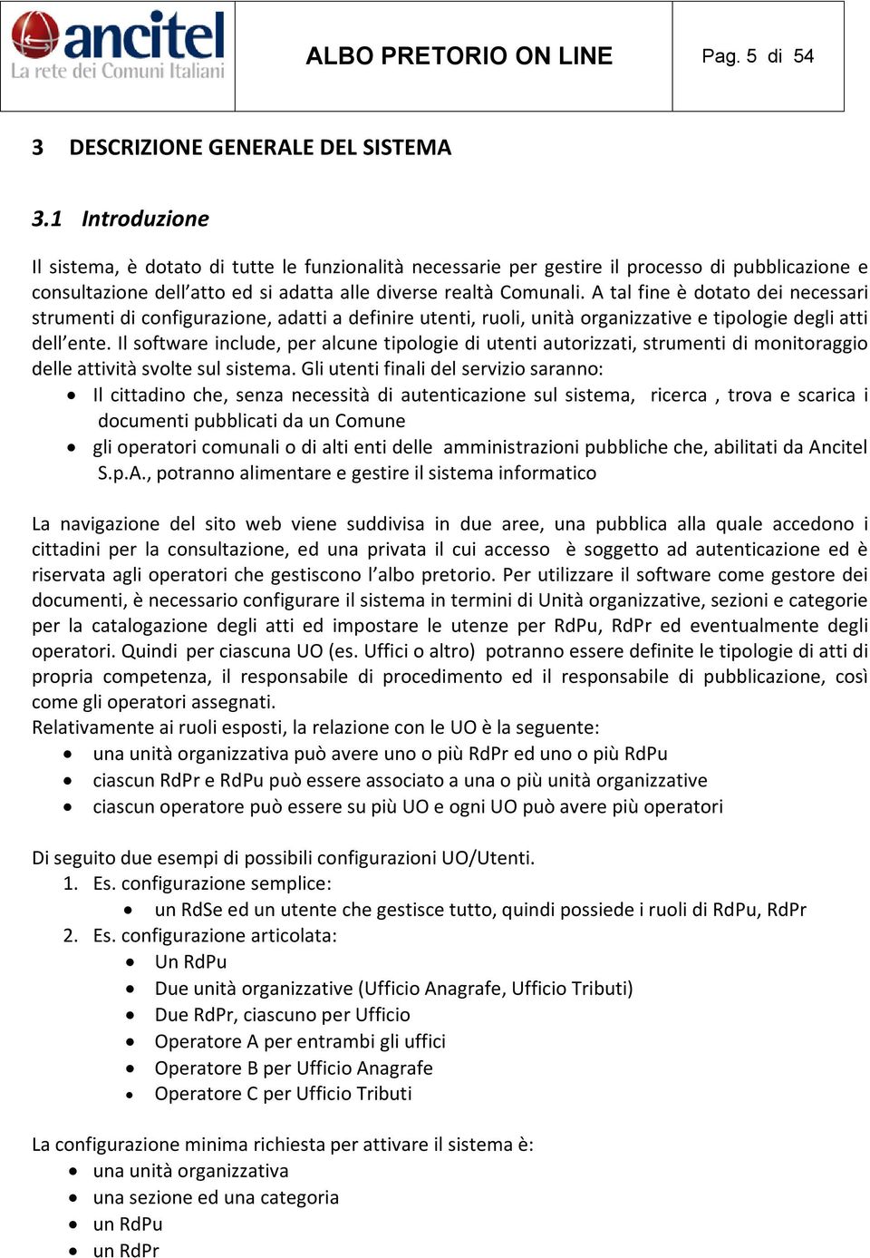 A tal fine è dotato dei necessari strumenti di configurazione, adatti a definire utenti, ruoli, unità organizzative e tipologie degli atti dell ente.