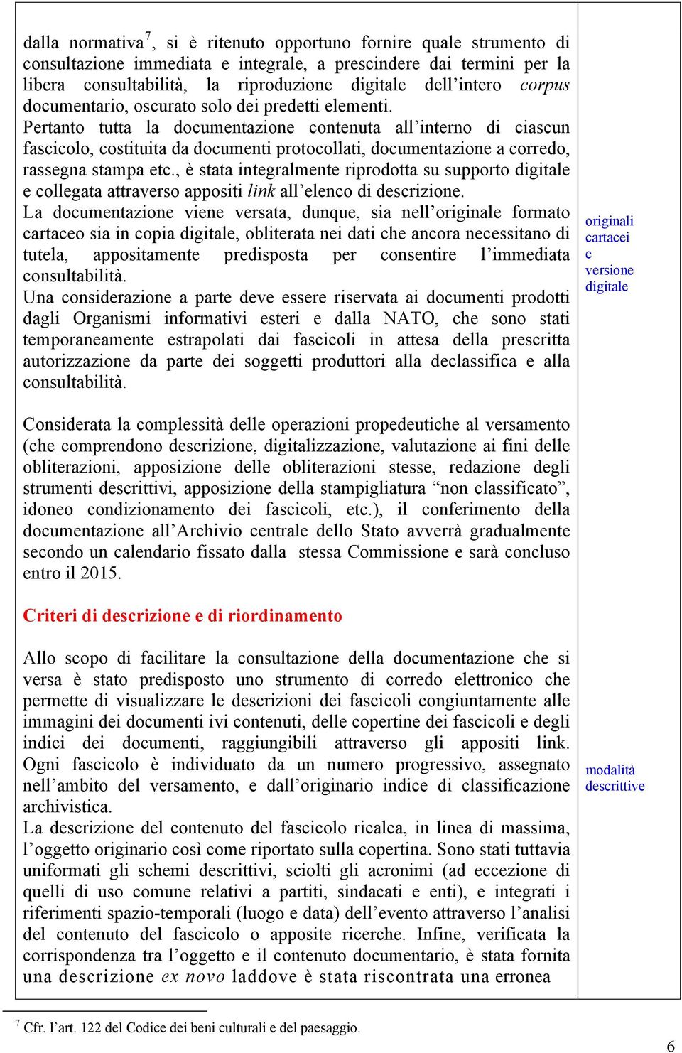 Pertanto tutta la documentazione contenuta all interno di ciascun fascicolo, costituita da documenti protocollati, documentazione a corredo, rassegna stampa etc.