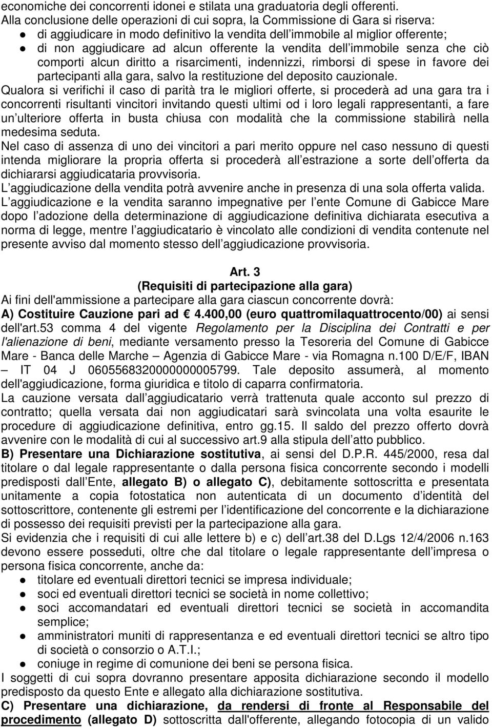 offerente la vendita dell immobile senza che ciò comporti alcun diritto a risarcimenti, indennizzi, rimborsi di spese in favore dei partecipanti alla gara, salvo la restituzione del deposito