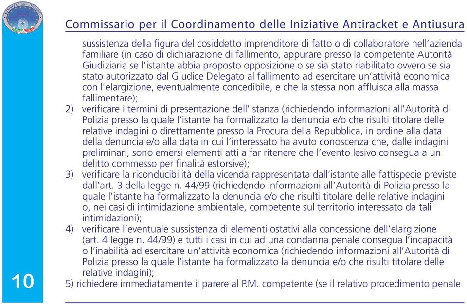 al fallimento ad esercitare un attività economica con l elargizione, eventualmente concedibile, e che la stessa non affluisca alla massa fallimentare); 2) verificare i termini di presentazione dell