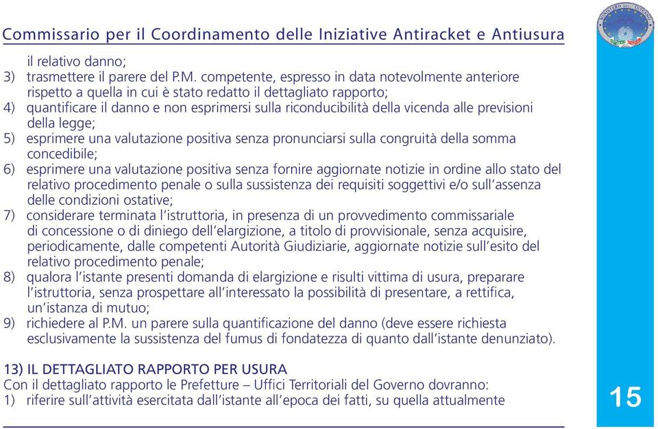 alle previsioni della legge; 5) esprimere una valutazione positiva senza pronunciarsi sulla congruità della somma concedibile; 6) esprimere una valutazione positiva senza fornire aggiornate notizie