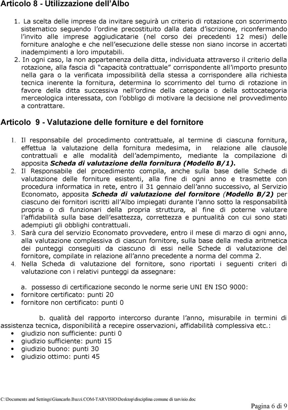 aggiudicatarie (nel corso dei precedenti 12 mesi) delle forniture analoghe e che nell esecuzione delle stesse non siano incorse in accertati inadempimenti a loro imputabili. 2.