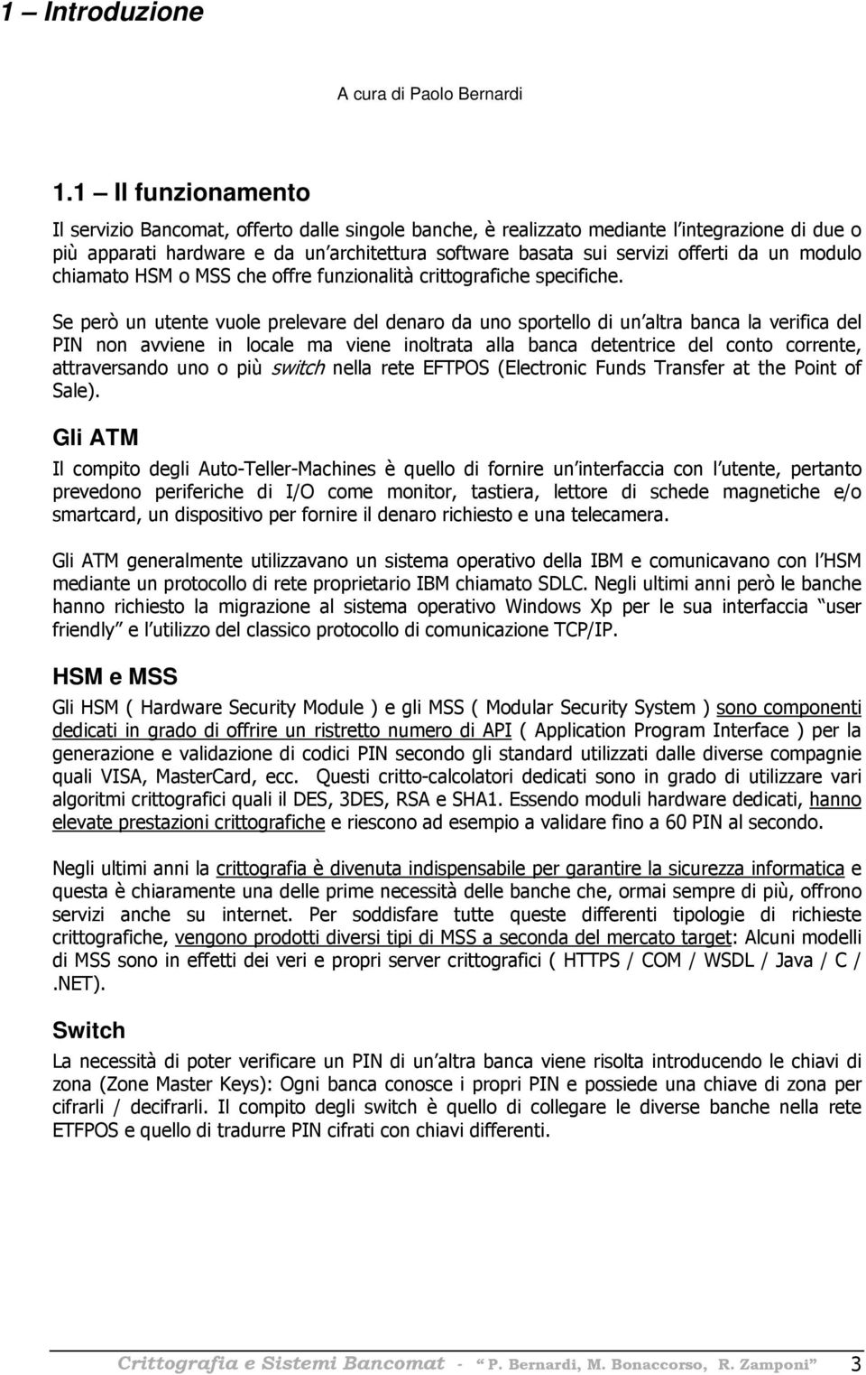 un modulo chiamato HSM o MSS che offre funzionalità crittografiche specifiche.