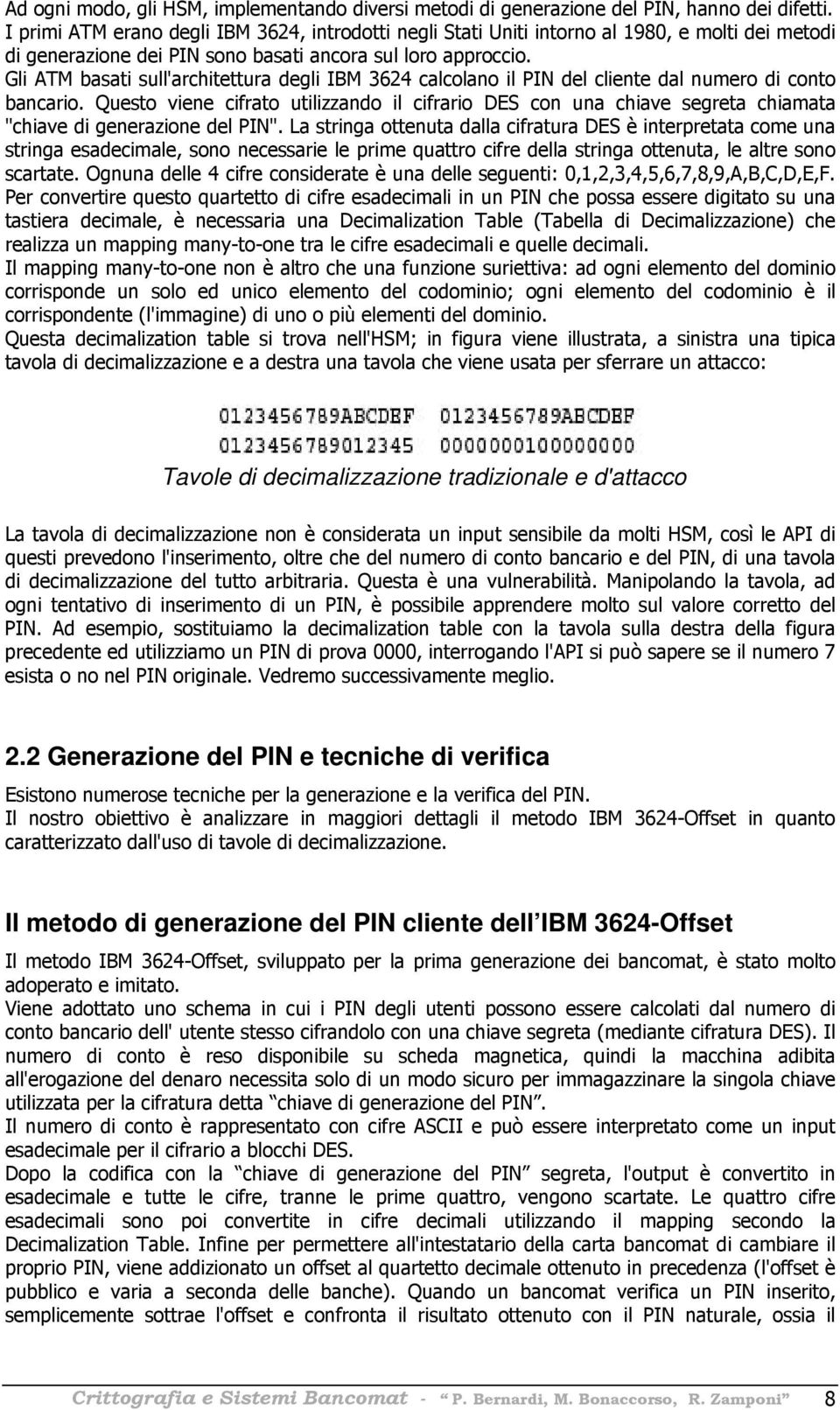 Gli ATM basati sull'architettura degli IBM 3624 calcolano il PIN del cliente dal numero di conto bancario.