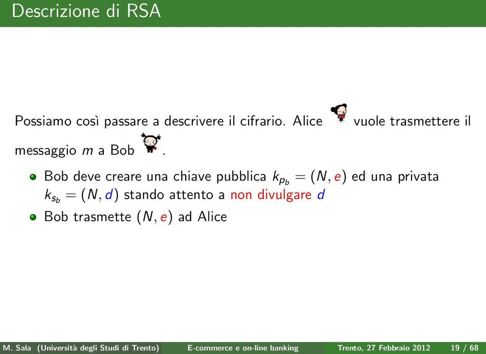 Bob deve creare una chiave pubblica k pb = (N, e) ed una privata k sb = (N, d) stando