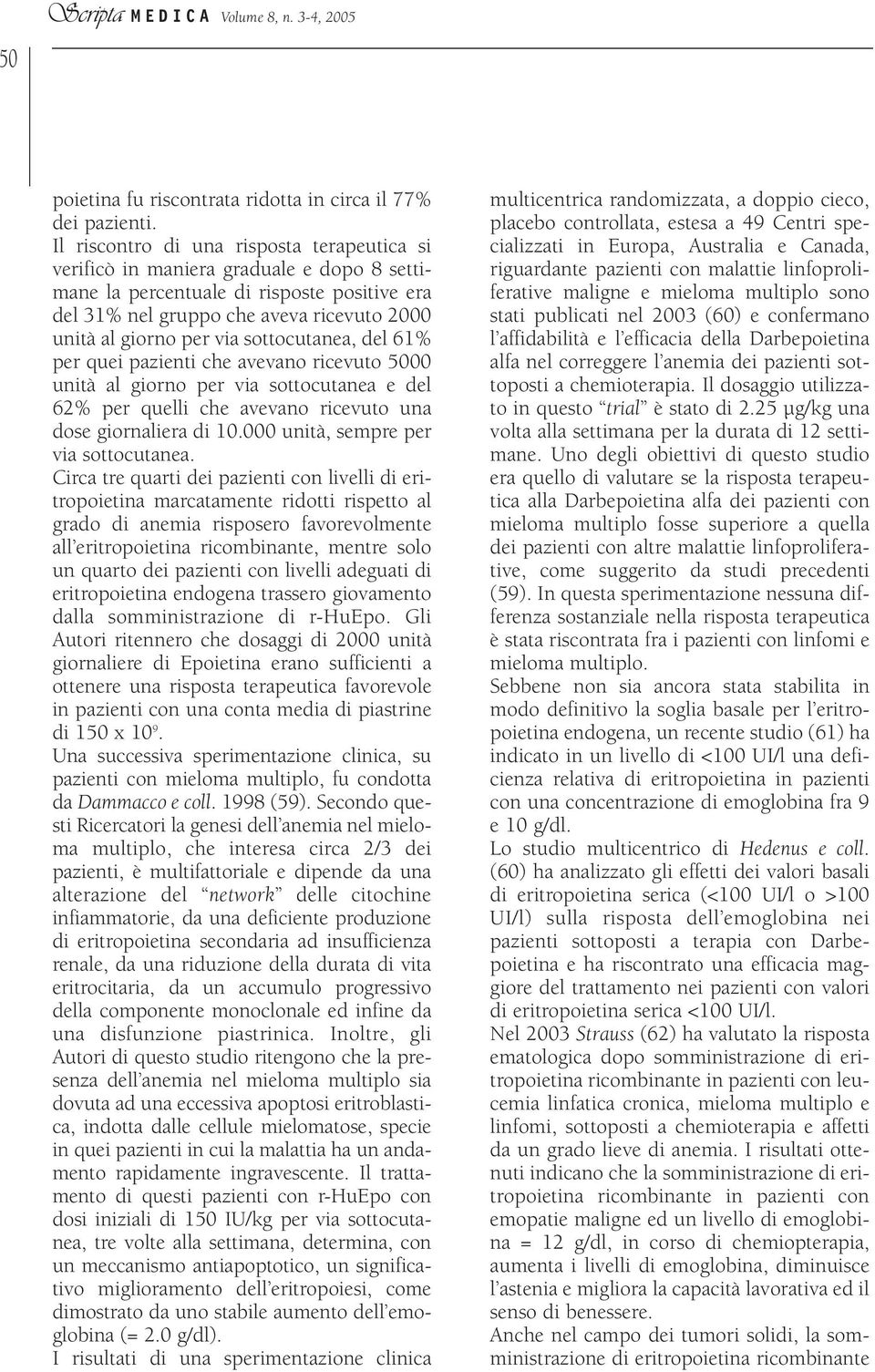 sottocutanea, del 61% per quei pazienti che avevano ricevuto 5000 unità al giorno per via sottocutanea e del 62% per quelli che avevano ricevuto una dose giornaliera di 10.