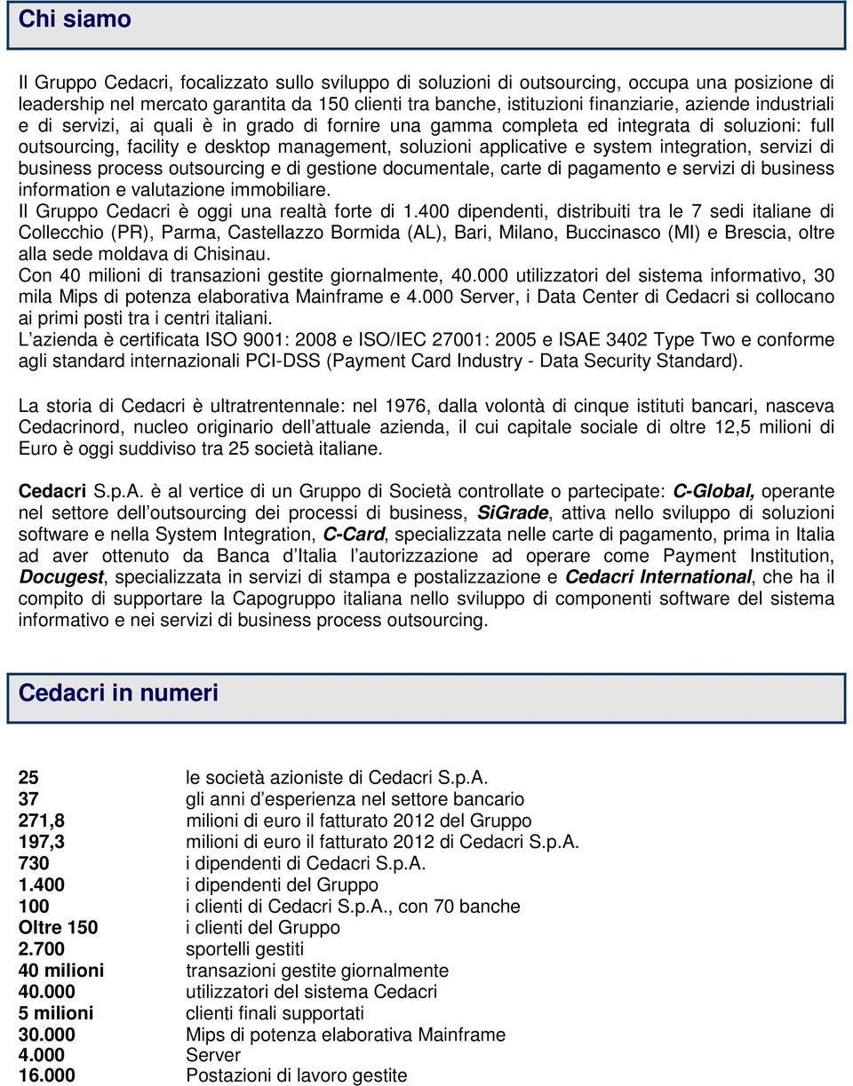 integration, servizi di business process outsourcing e di gestione documentale, carte di pagamento e servizi di business information e valutazione immobiliare.